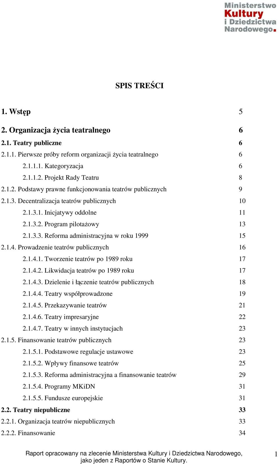 1.4. Prowadzenie teatrów publicznych 16 2.1.4.1. Tworzenie teatrów po 1989 roku 17 2.1.4.2. Likwidacja teatrów po 1989 roku 17 2.1.4.3. Dzielenie i łączenie teatrów publicznych 18 2.1.4.4. Teatry współprowadzone 19 2.