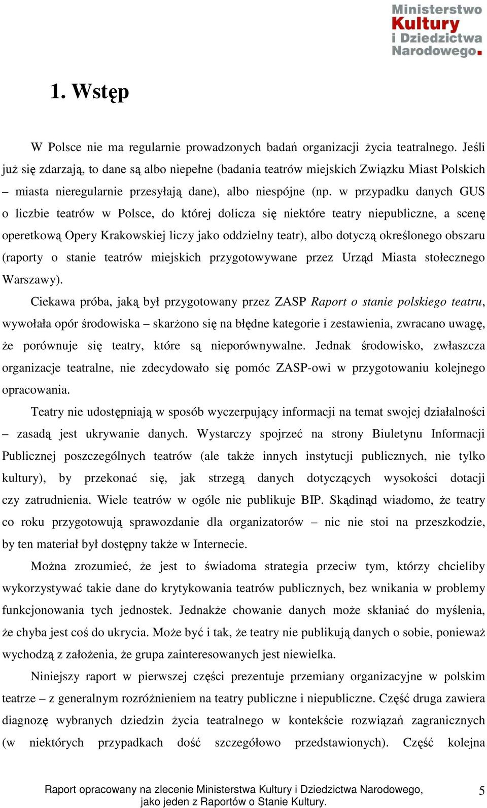 w przypadku danych GUS o liczbie teatrów w Polsce, do której dolicza się niektóre teatry niepubliczne, a scenę operetkową Opery Krakowskiej liczy jako oddzielny teatr), albo dotyczą określonego