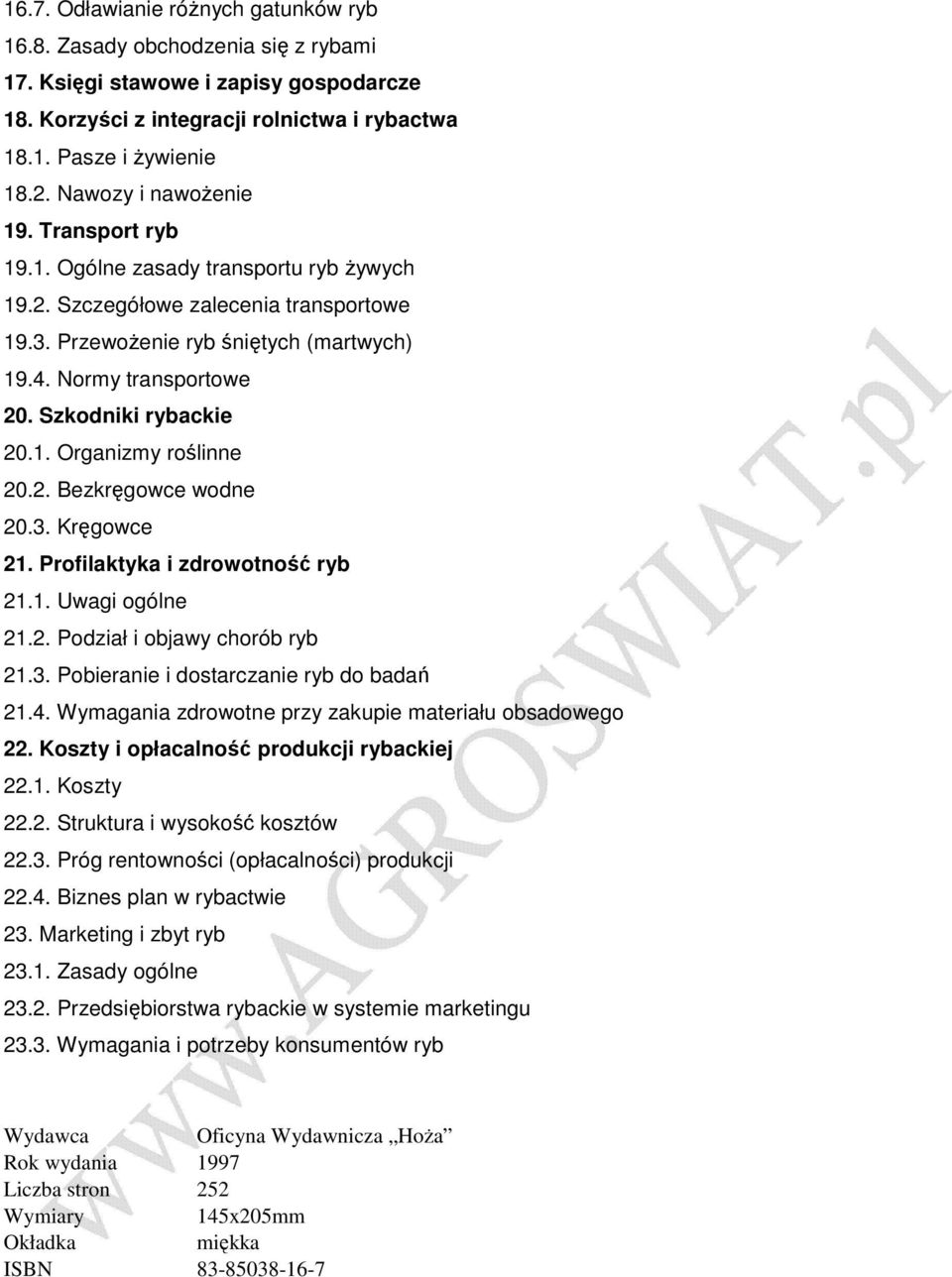 Szkodniki rybackie 20.1. Organizmy roślinne 20.2. Bezkręgowce wodne 20.3. Kręgowce 21. Profilaktyka i zdrowotność ryb 21.1. Uwagi ogólne 21.2. Podział i objawy chorób ryb 21.3. Pobieranie i dostarczanie ryb do badań 21.