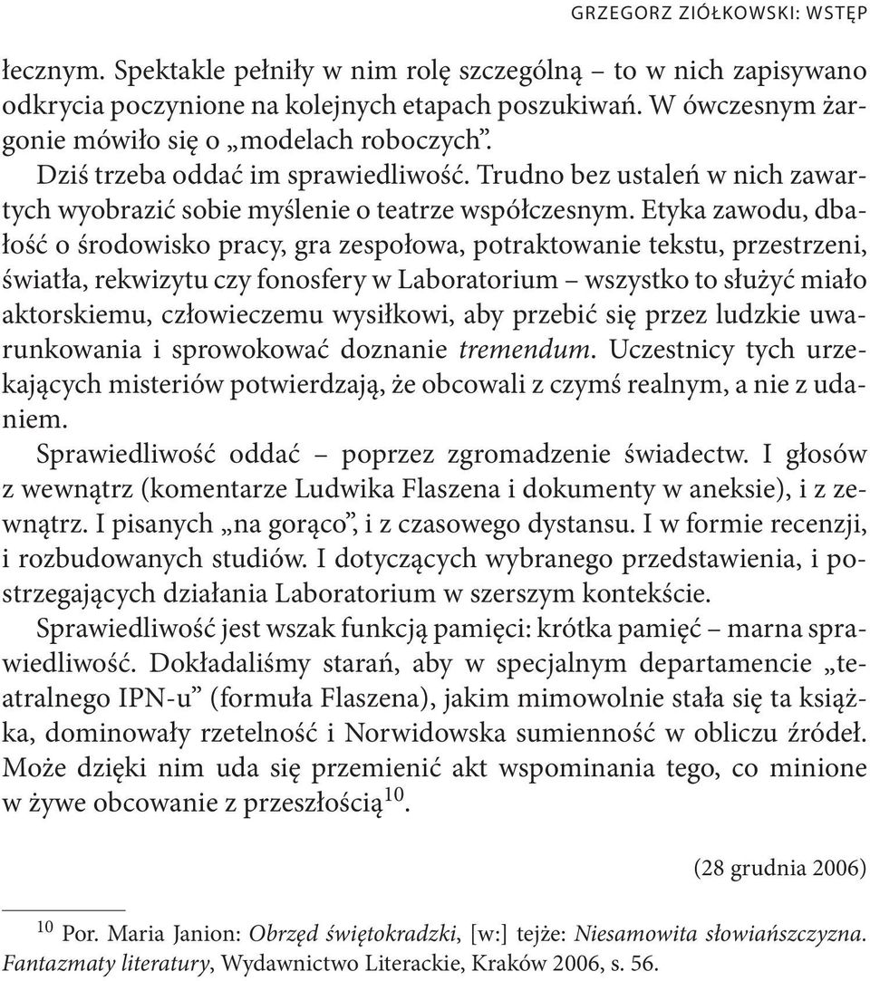 Etyka zawodu, dbałość o środowisko pracy, gra zespołowa, potraktowanie tekstu, przestrzeni, światła, rekwizytu czy fonosfery w Laboratorium wszystko to służyć miało aktorskiemu, człowieczemu