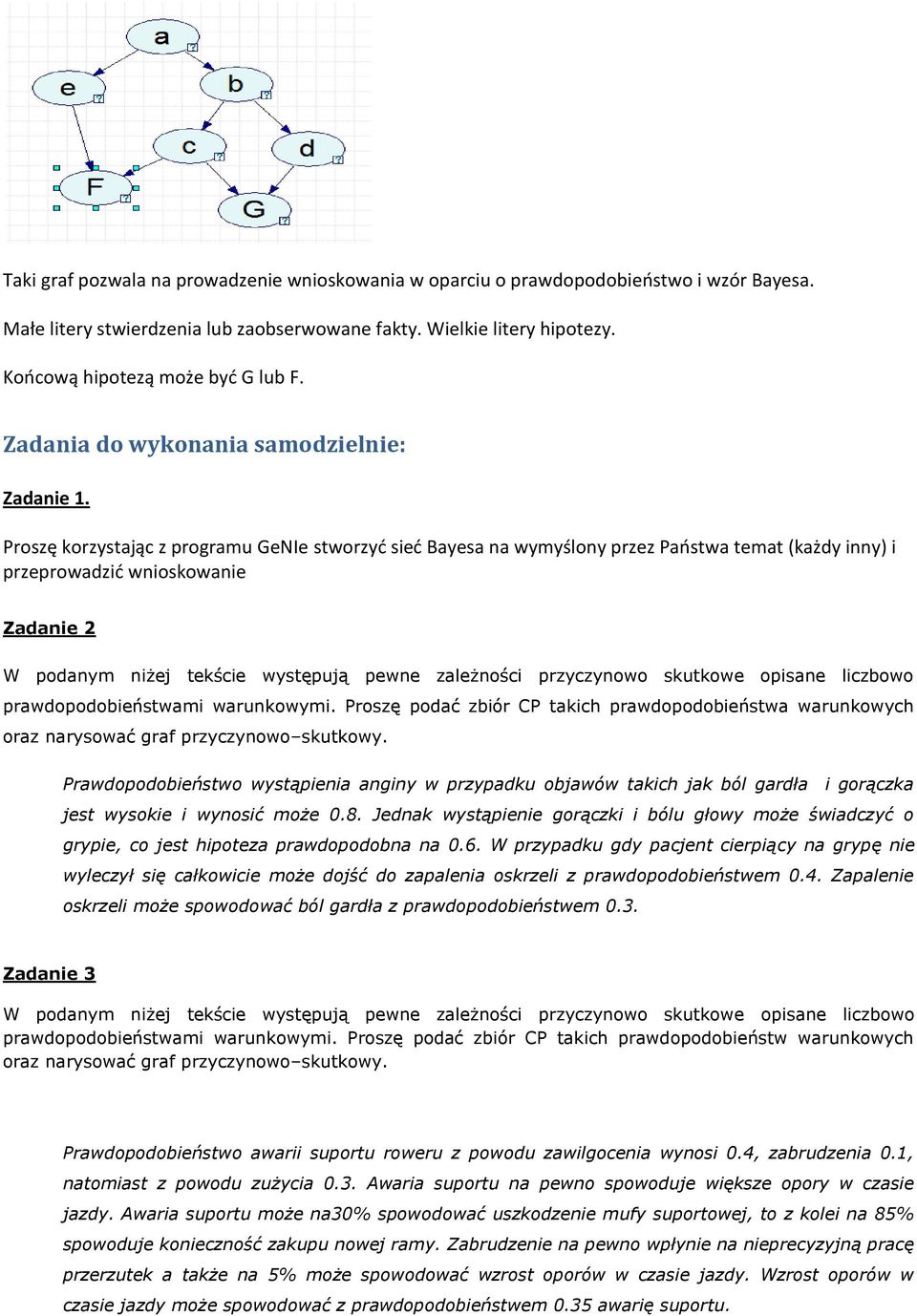 Proszę korzystając z programu GeNIe stworzyd sied Bayesa na wymyślony przez Paostwa temat (każdy inny) i przeprowadzid wnioskowanie Zadanie 2 W podanym niżej tekście występują pewne zależności