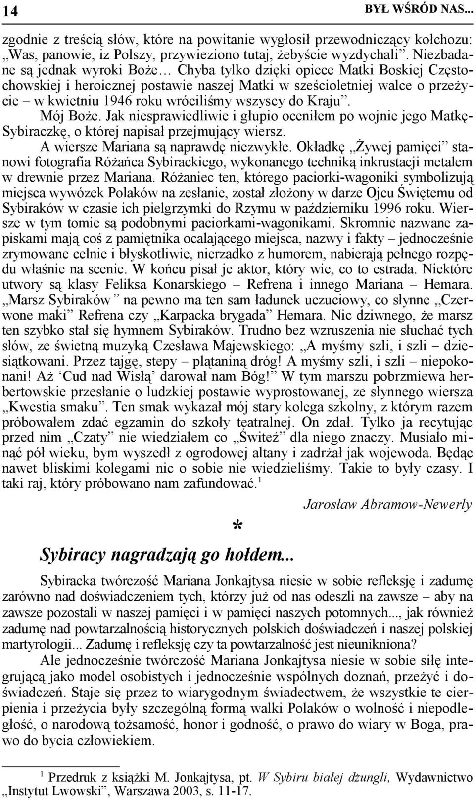 do Kraju. Mój Boże. Jak niesprawiedliwie i głupio oceniłem po wojnie jego Matkę- Sybiraczkę, o której napisał przejmujący wiersz. A wiersze Mariana są naprawdę niezwykłe.