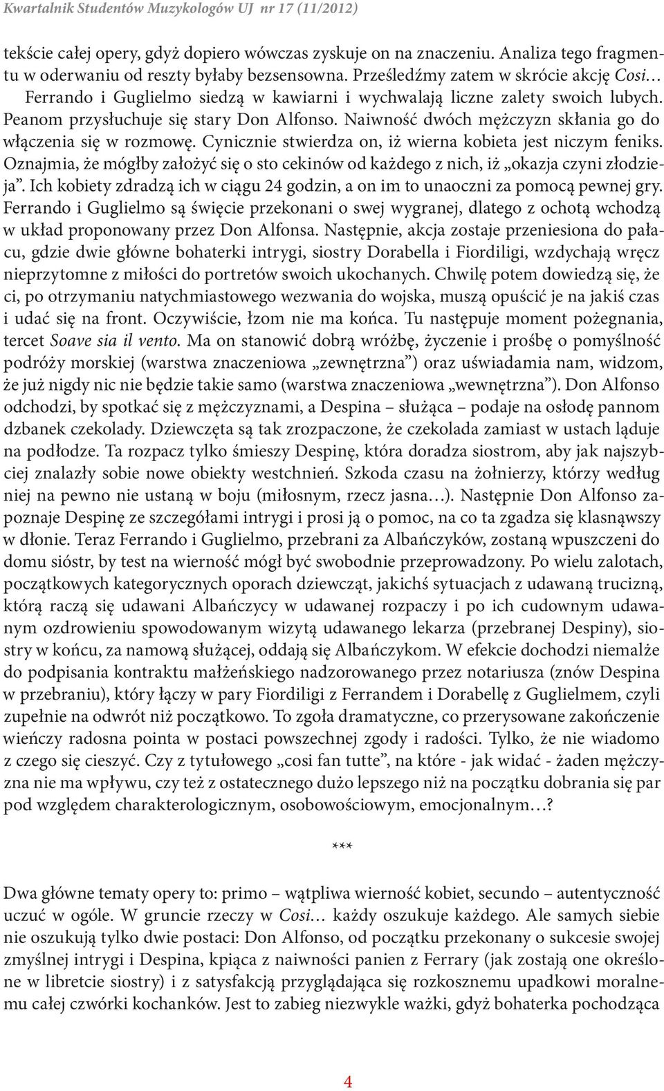 Naiwność dwóch mężczyzn skłania go do włączenia się w rozmowę. Cynicznie stwierdza on, iż wierna kobieta jest niczym feniks.