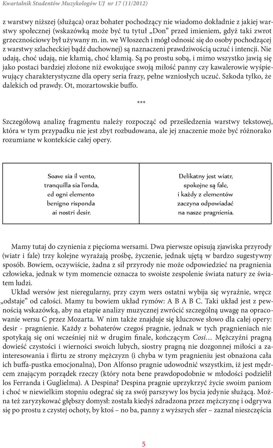 Są po prostu sobą, i mimo wszystko jawią się jako postaci bardziej złożone niż ewokujące swoją miłość panny czy kawalerowie wyśpiewujący charakterystyczne dla opery seria frazy, pełne wzniosłych