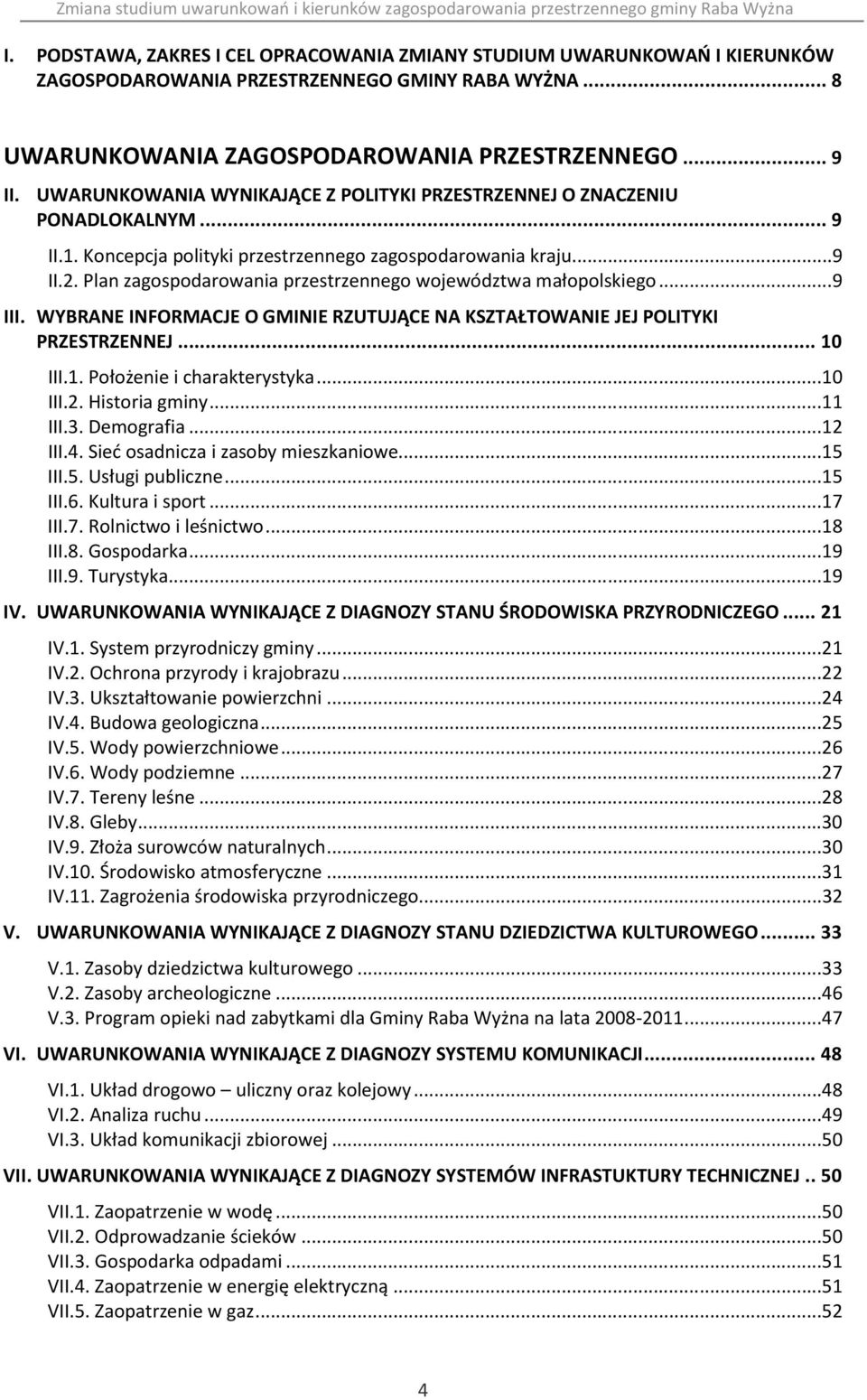 Plan zagospodarowania przestrzennego województwa małopolskiego... 9 III. WYBRANE INFORMACJE O GMINIE RZUTUJĄCE NA KSZTAŁTOWANIE JEJ POLITYKI PRZESTRZENNEJ... 10 III.1. Położenie i charakterystyka.