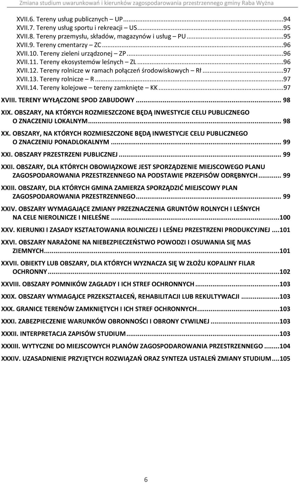 Tereny kolejowe tereny zamknięte KK...97 XVIII. TERENY WYŁĄCZONE SPOD ZABUDOWY... 98 XIX. OBSZARY, NA KTÓRYCH ROZMIESZCZONE BĘDĄ INWESTYCJE CELU PUBLICZNEGO O ZNACZENIU LOKALNYM... 98 XX.