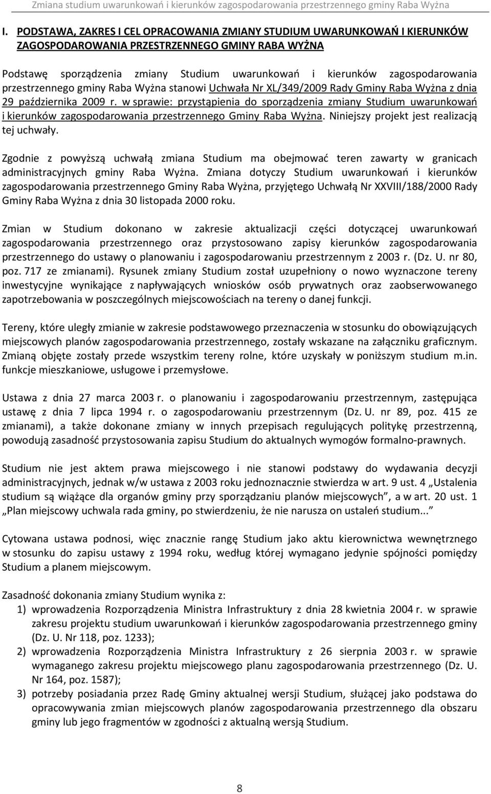 w sprawie: przystąpienia do sporządzenia zmiany Studium uwarunkowań i kierunków zagospodarowania przestrzennego Gminy Raba Wyżna. Niniejszy projekt jest realizacją tej uchwały.