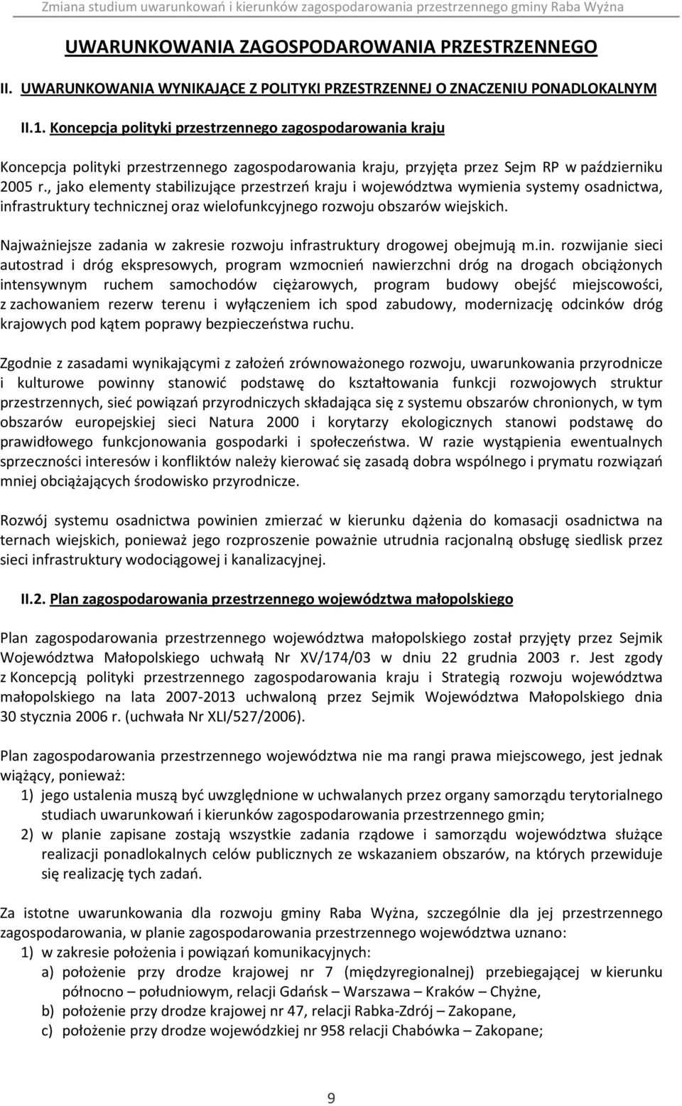 , jako elementy stabilizujące przestrzeń kraju i województwa wymienia systemy osadnictwa, infrastruktury technicznej oraz wielofunkcyjnego rozwoju obszarów wiejskich.