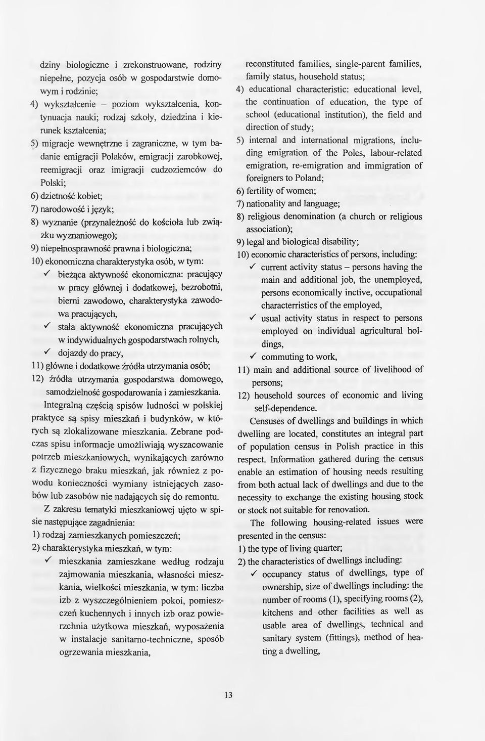 język; 8) wyznanie (przynależność do kościoła lub związku wyznaniowego); 9) niepełnosprawność prawna i biologiczna; 10) ekonomiczna charakterystyka osób, w tym: ^ bieżąca aktywność ekonomiczna: