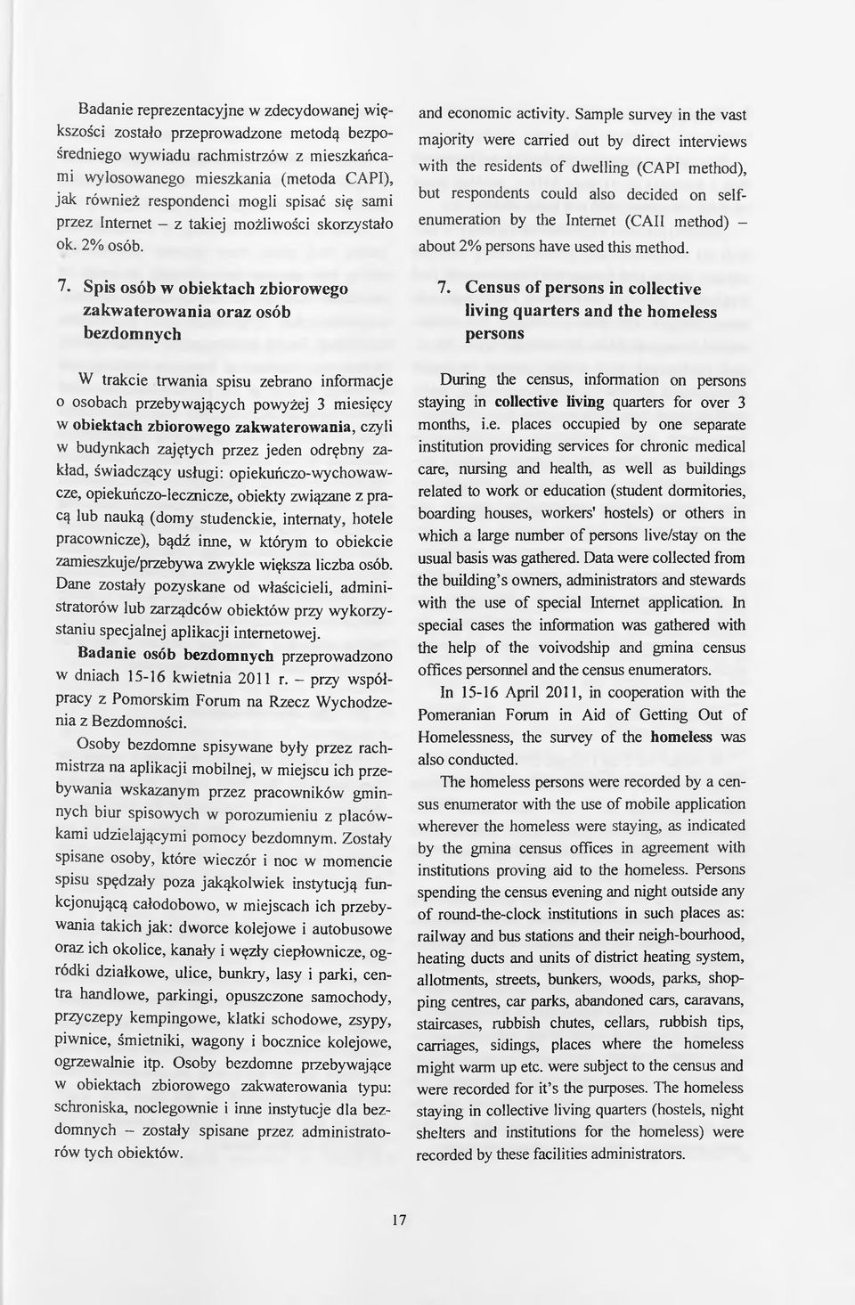 Sample survey in the vast majority were carried out by direct interviews with the residents of dwelling (CAPI method), but respondents could also decided on self- enumeration by the Internet (CAII