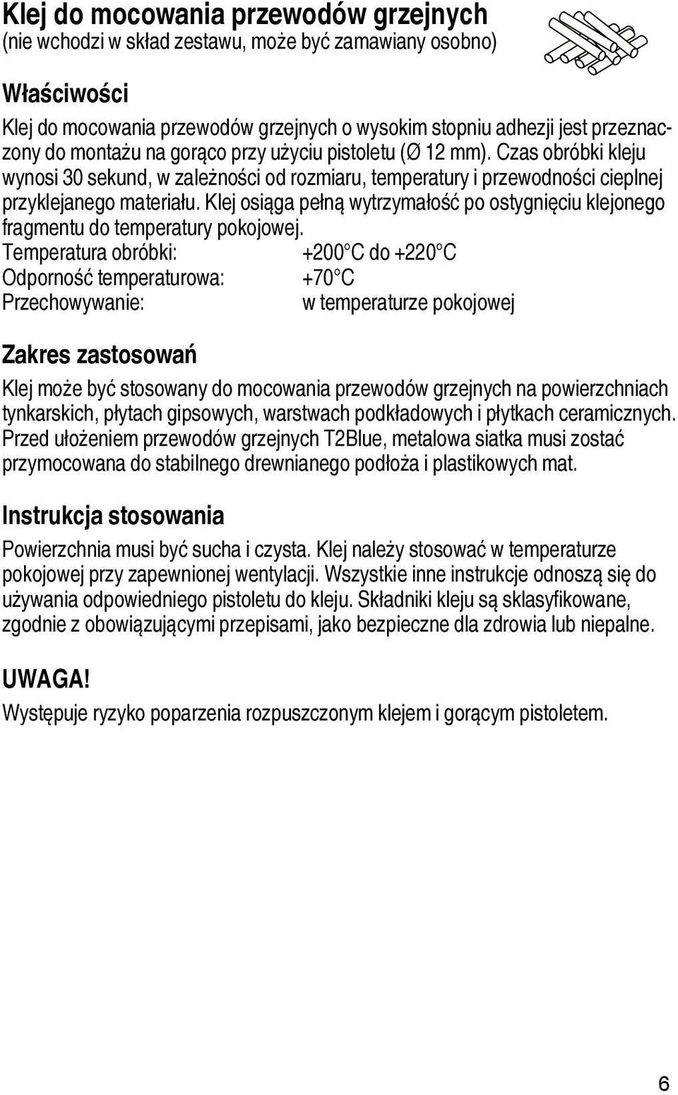 Klej osiąga pełną wytrzymałość po ostygnięciu klejonego fragmentu do temperatury pokojowej.