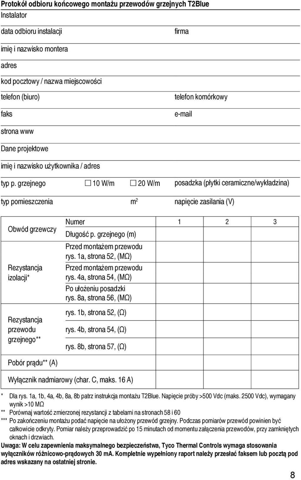 grzejnego m 10 W/m m 20 W/m posadzka (płytki ceramiczne/wykładzina) typ pomieszczenia m 2 napięcie zasilania (V) Obwód grzewczy Rezystancja izolacji* Rezystancja przewodu grzejnego** Numer 1 2 3