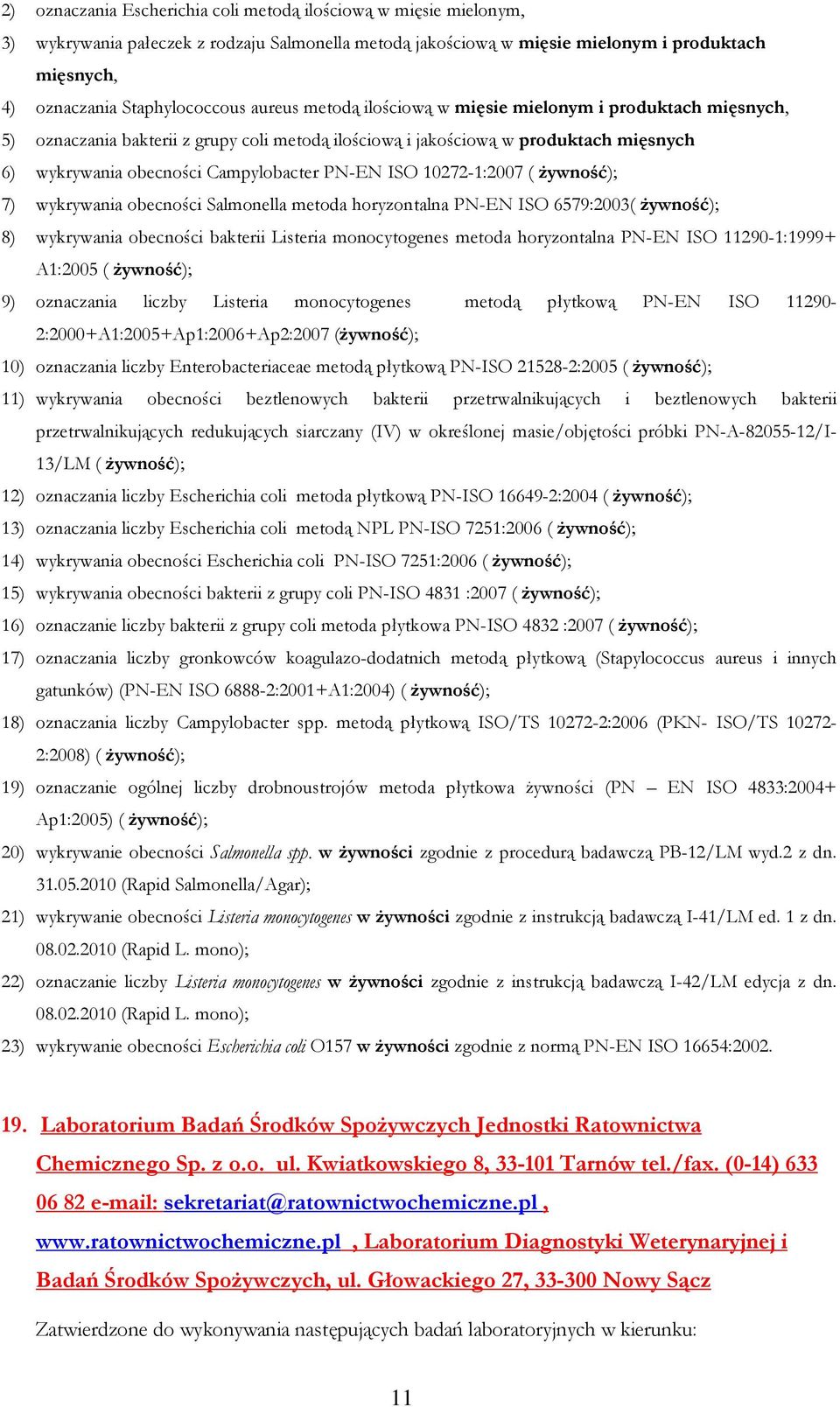 ISO 10272-1:2007 ( Ŝywność); 7) wykrywania obecności Salmonella metoda horyzontalna PN-EN ISO 6579:2003( Ŝywność); 8) wykrywania obecności bakterii Listeria monocytogenes metoda horyzontalna PN-EN