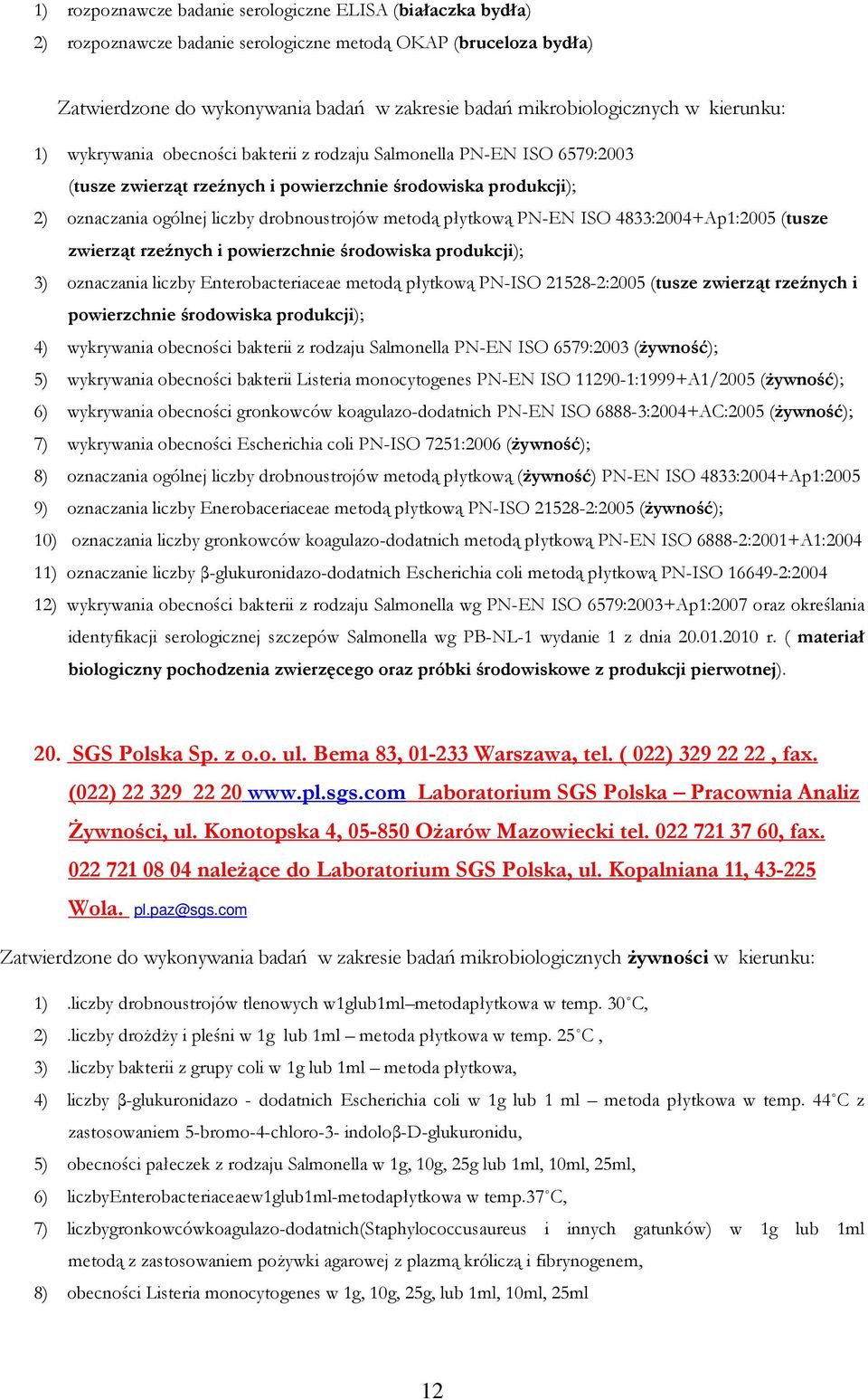 płytkową PN-EN ISO 4833:2004+Ap1:2005 (tusze zwierząt rzeźnych i powierzchnie środowiska produkcji); 3) oznaczania liczby Enterobacteriaceae metodą płytkową PN-ISO 21528-2:2005 (tusze zwierząt