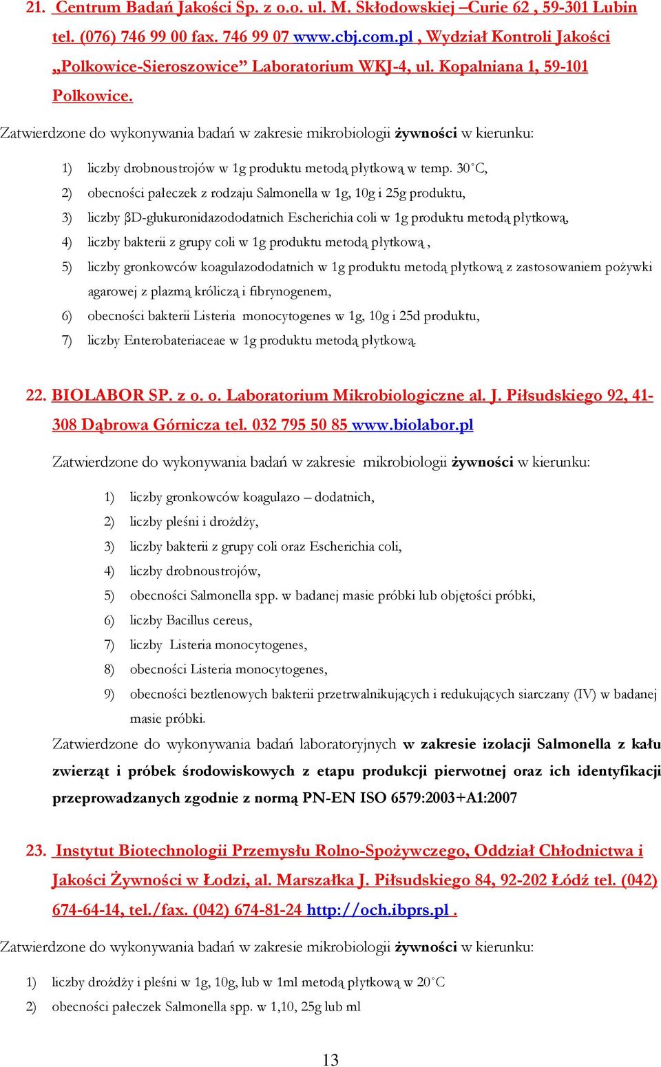 Zatwierdzone do wykonywania badań w zakresie mikrobiologii Ŝywności w kierunku: 1) liczby drobnoustrojów w 1g produktu metodą płytkową w temp.