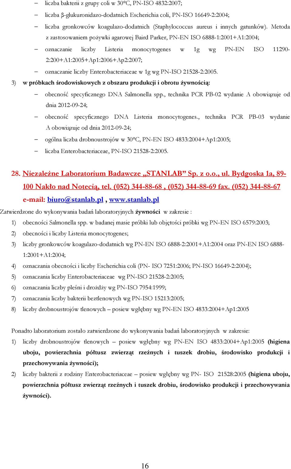 Metoda z zastosowaniem poŝywki agarowej Baird Parker, PN-EN ISO 6888-1:2001+A1:2004; oznaczanie liczby Listeria monocytogenes w 1g wg PN-EN ISO 11290-2:200+A1:2005+Ap1:2006+Ap2:2007; oznaczanie