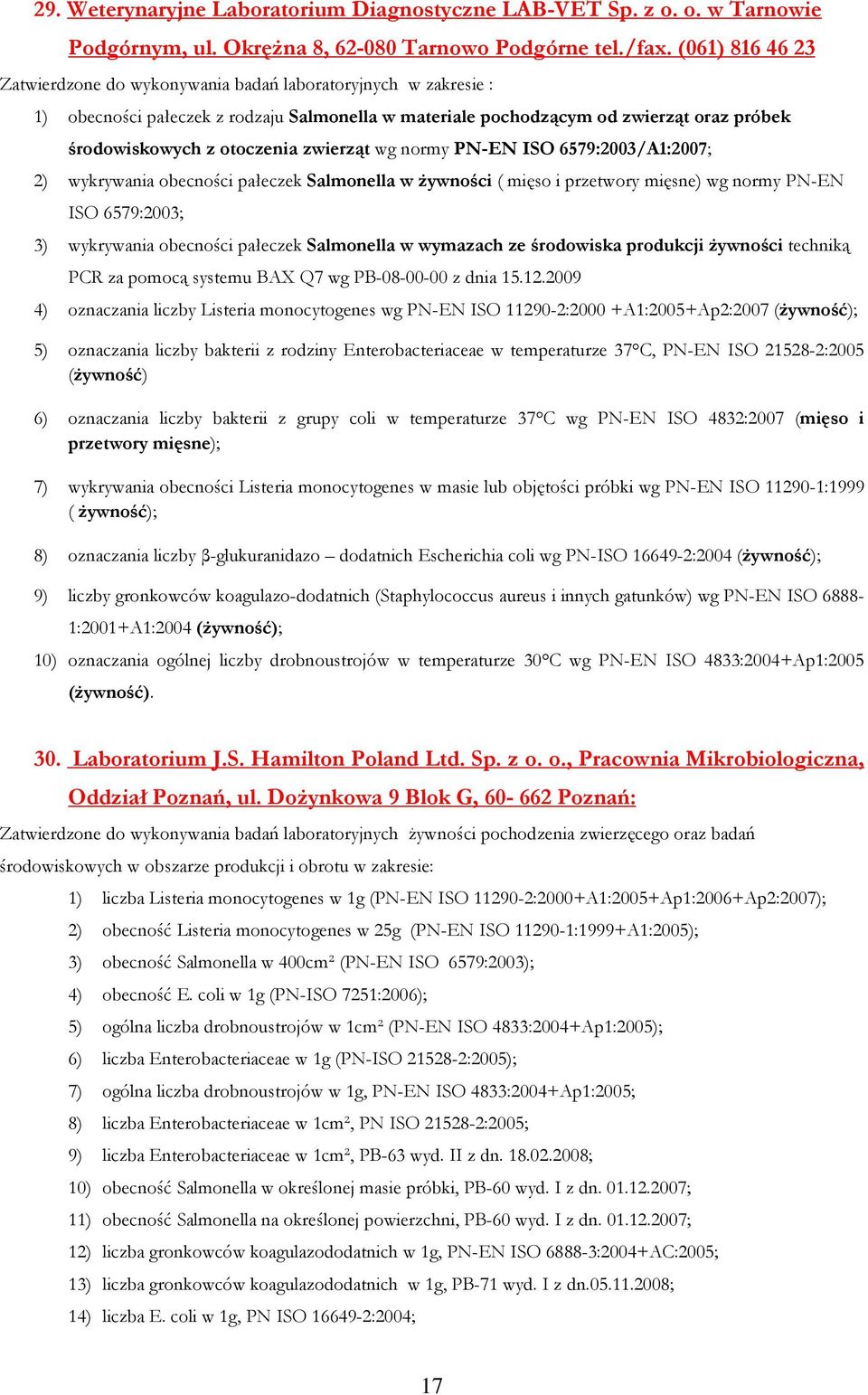 zwierząt wg normy PN-EN ISO 6579:2003/A1:2007; 2) wykrywania obecności pałeczek Salmonella w Ŝywności ( mięso i przetwory mięsne) wg normy PN-EN ISO 6579:2003; 3) wykrywania obecności pałeczek