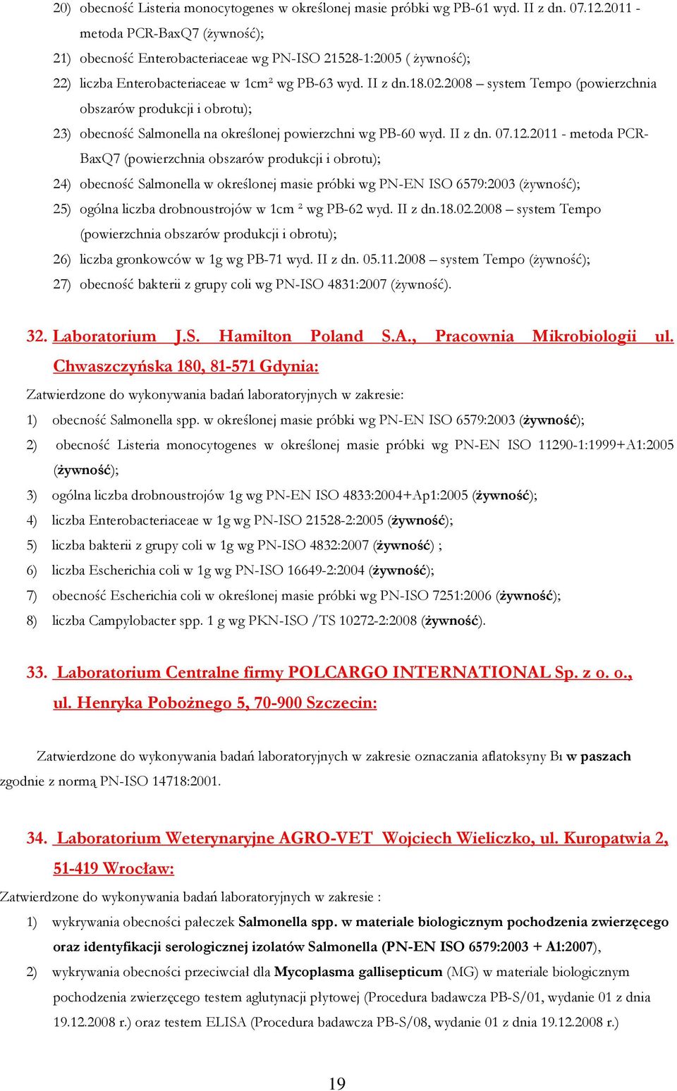 2008 system Tempo (powierzchnia obszarów produkcji i obrotu); 23) obecność Salmonella na określonej powierzchni wg PB-60 wyd. II z dn. 07.12.