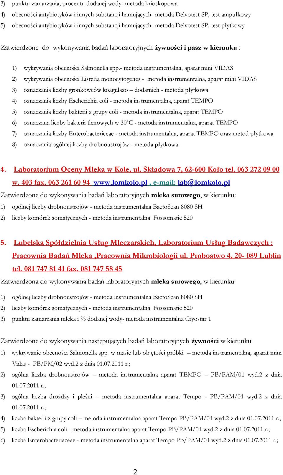 - metoda instrumentalna, aparat mini VIDAS 2) wykrywania obecności Listeria monocytogenes - metoda instrumentalna, aparat mini VIDAS 3) oznaczania liczby gronkowców koagulazo dodatnich - metoda