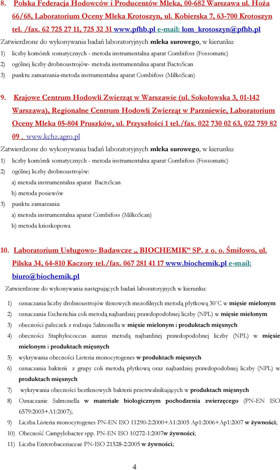 pl Zatwierdzone do wykonywania badań laboratoryjnych mleka surowego, w kierunku: 1) liczby komórek somatycznych - metoda instrumentalna aparat Combifoss (Fossomatic) 2) ogólnej liczby drobnoustrojów-