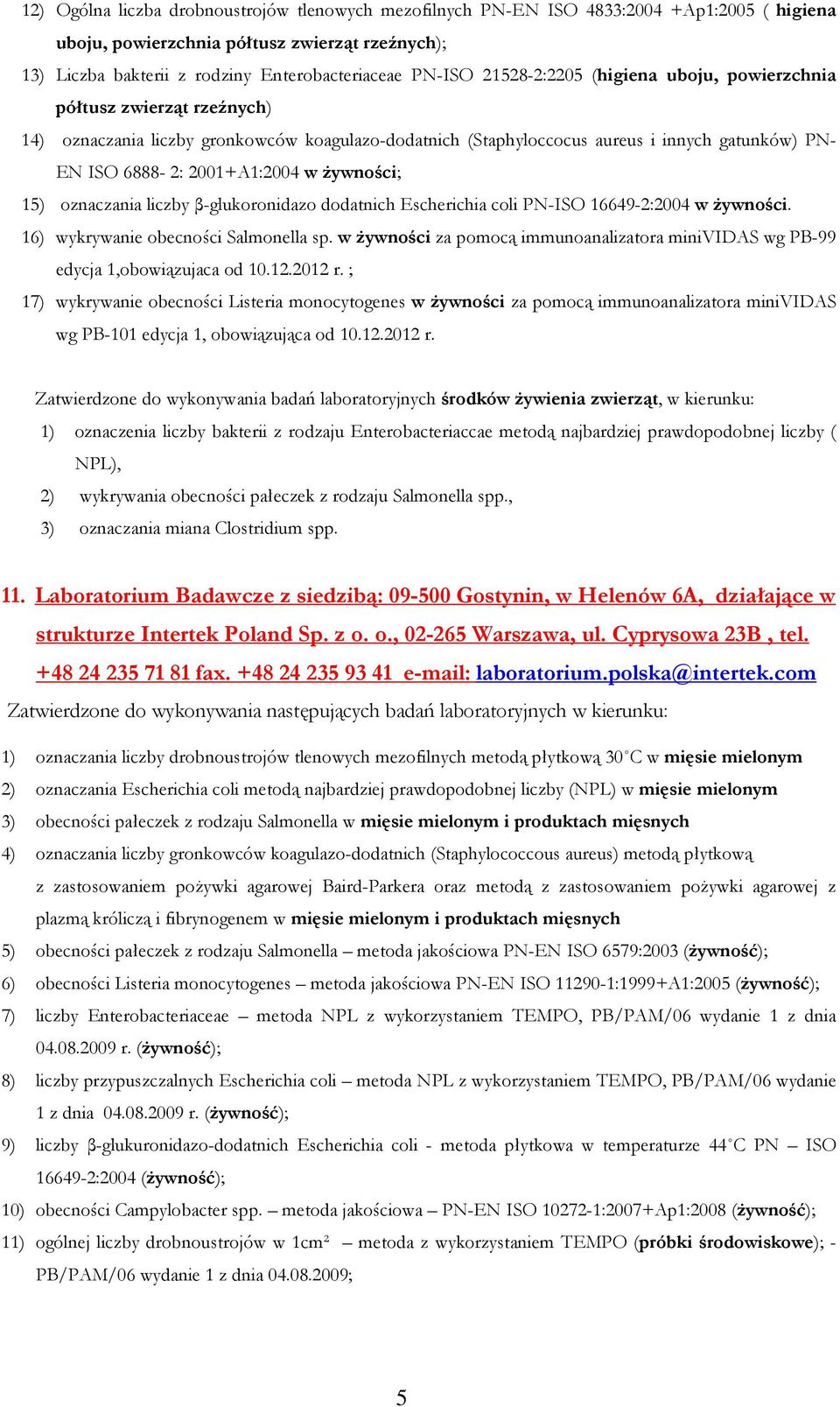 Ŝywności; 15) oznaczania liczby β-glukoronidazo dodatnich Escherichia coli PN-ISO 16649-2:2004 w Ŝywności. 16) wykrywanie obecności Salmonella sp.