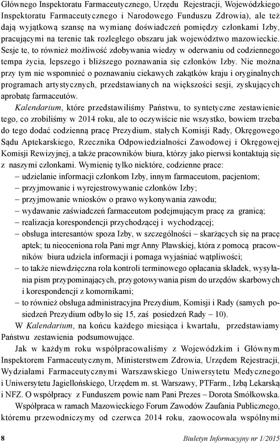 Sesje te, to również możliwość zdobywania wiedzy w oderwaniu od codziennego tempa życia, lepszego i bliższego poznawania się członków Izby.