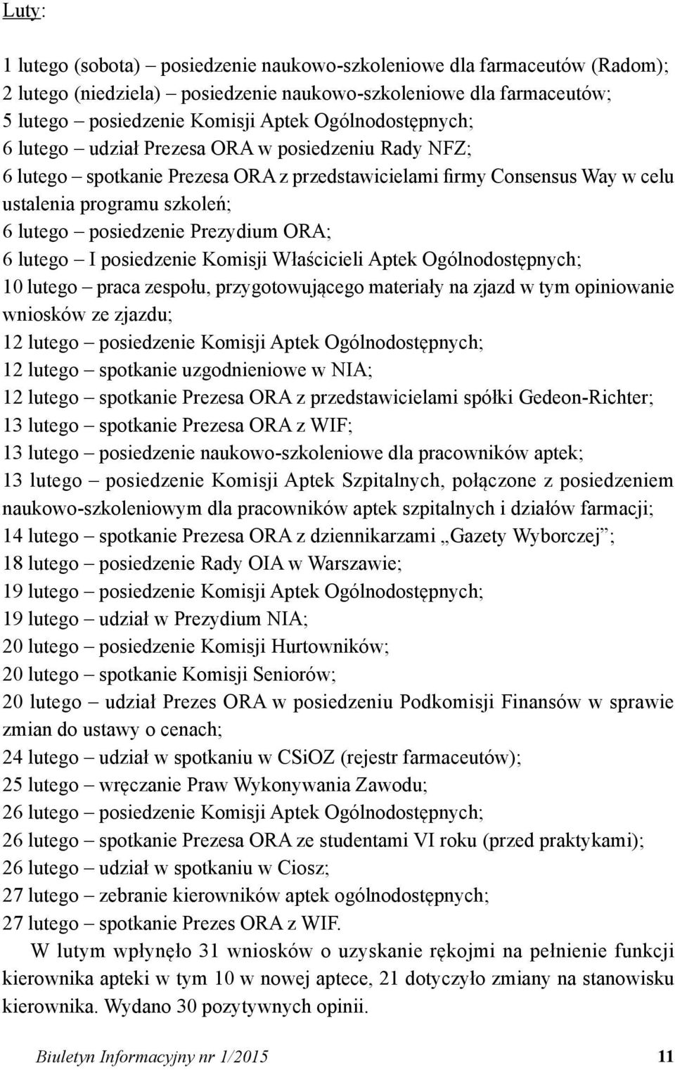 Prezydium ORA; 6 lutego I posiedzenie Komisji Właścicieli Aptek Ogólnodostępnych; 10 lutego praca zespołu, przygotowującego materiały na zjazd w tym opiniowanie wniosków ze zjazdu; 12 lutego