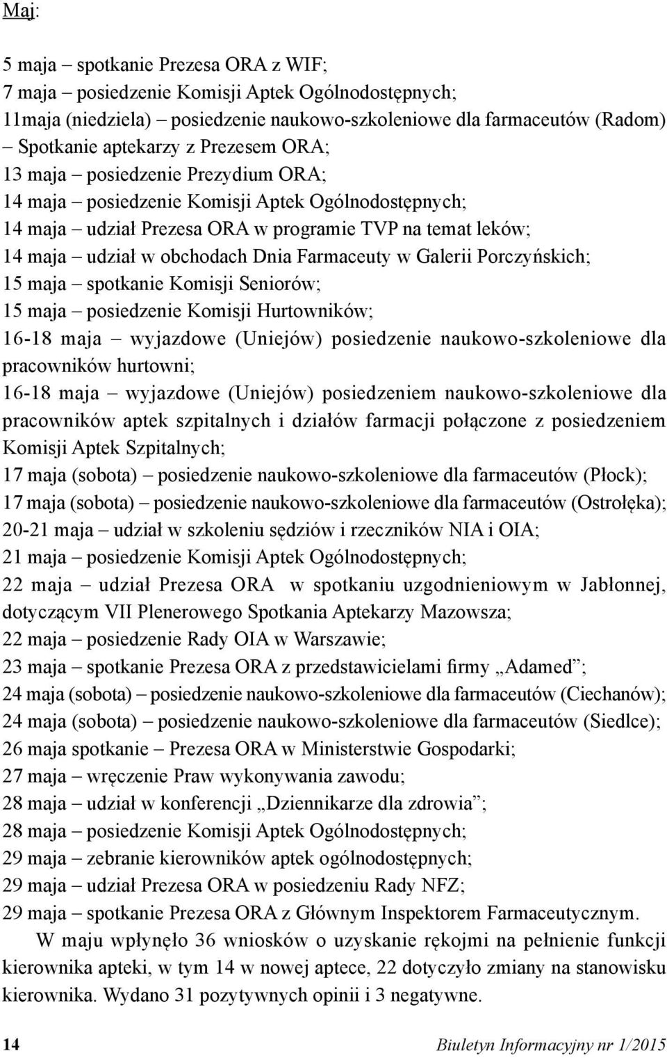 Galerii Porczyńskich; 15 maja spotkanie Komisji Seniorów; 15 maja posiedzenie Komisji Hurtowników; 16-18 maja wyjazdowe (Uniejów) posiedzenie naukowo-szkoleniowe dla pracowników hurtowni; 16-18 maja