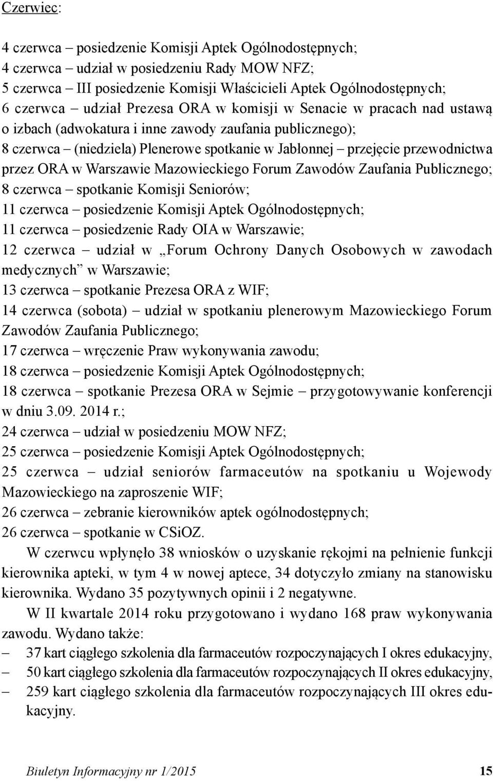 w Warszawie Mazowieckiego Forum Zawodów Zaufania Publicznego; 8 czerwca spotkanie Komisji Seniorów; 11 czerwca posiedzenie Komisji Aptek Ogólnodostępnych; 11 czerwca posiedzenie Rady OIA w Warszawie;