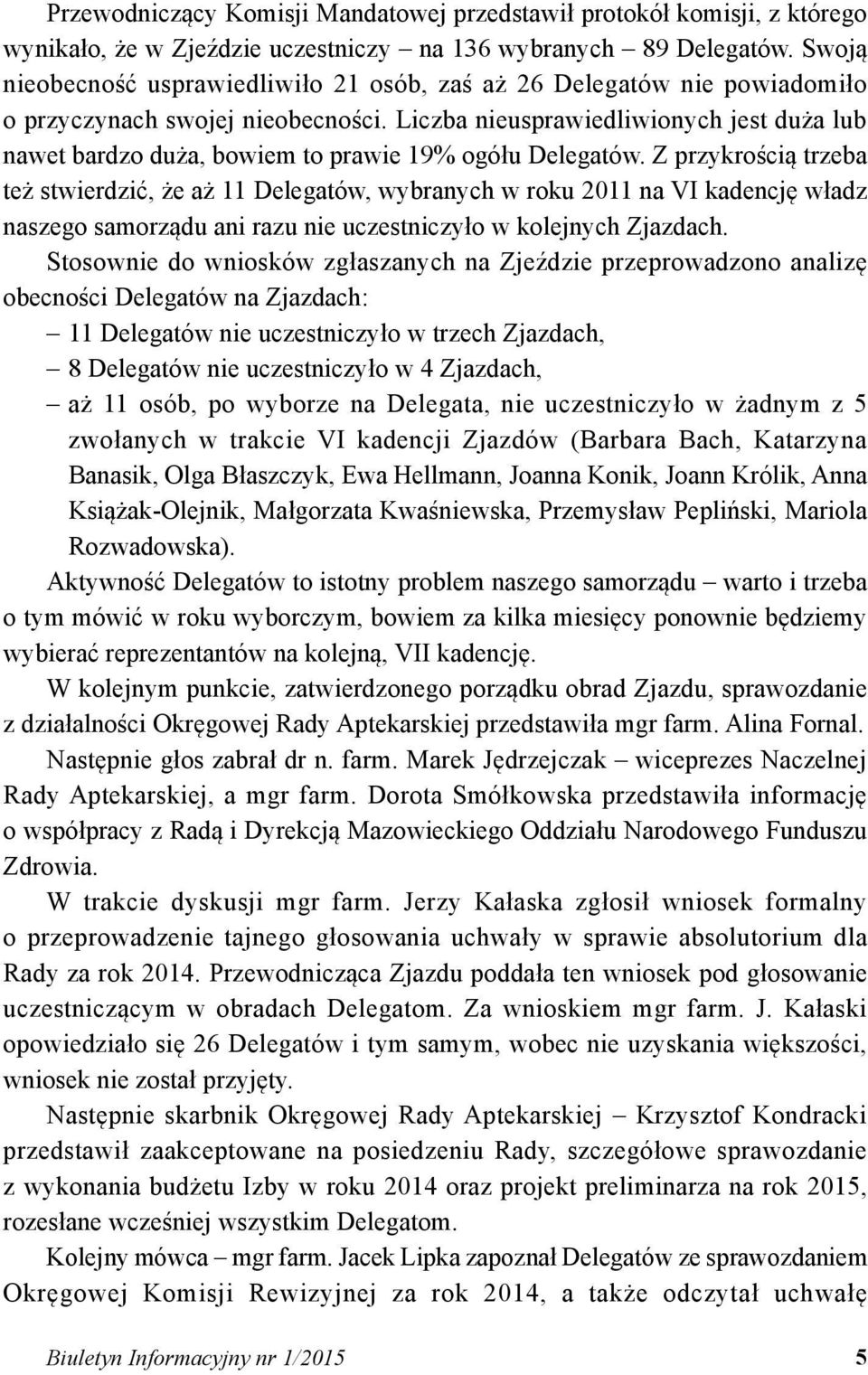 Liczba nieusprawiedliwionych jest duża lub nawet bardzo duża, bowiem to prawie 19% ogółu Delegatów.