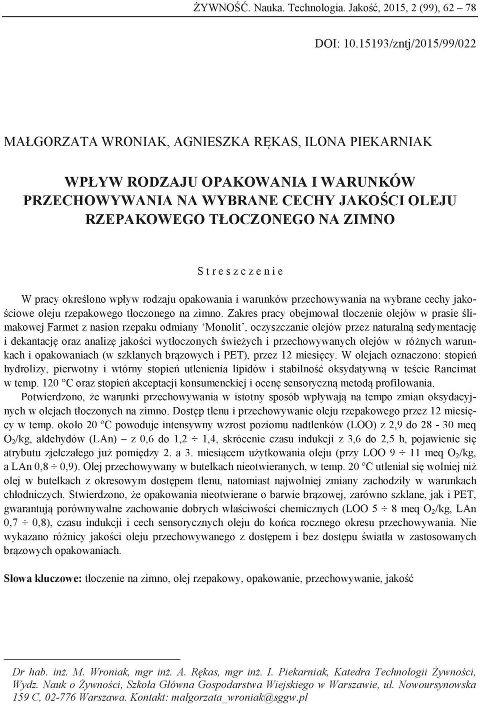 s z c z e n i e W pracy określono wpływ rodzaju opakowania i warunków przechowywania na wybrane cechy jakościowe oleju rzepakowego tłoczonego na zimno.