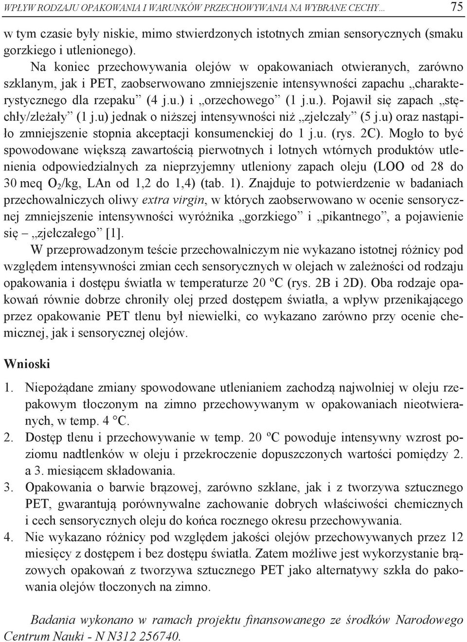 i orzechowego (1 j.u.). Pojawił się zapach stęchły/zleżały (1 j.u) jednak o niższej intensywności niż zjełczały (5 j.u) oraz nastąpiło zmniejszenie stopnia akceptacji konsumenckiej do 1 j.u. (rys.