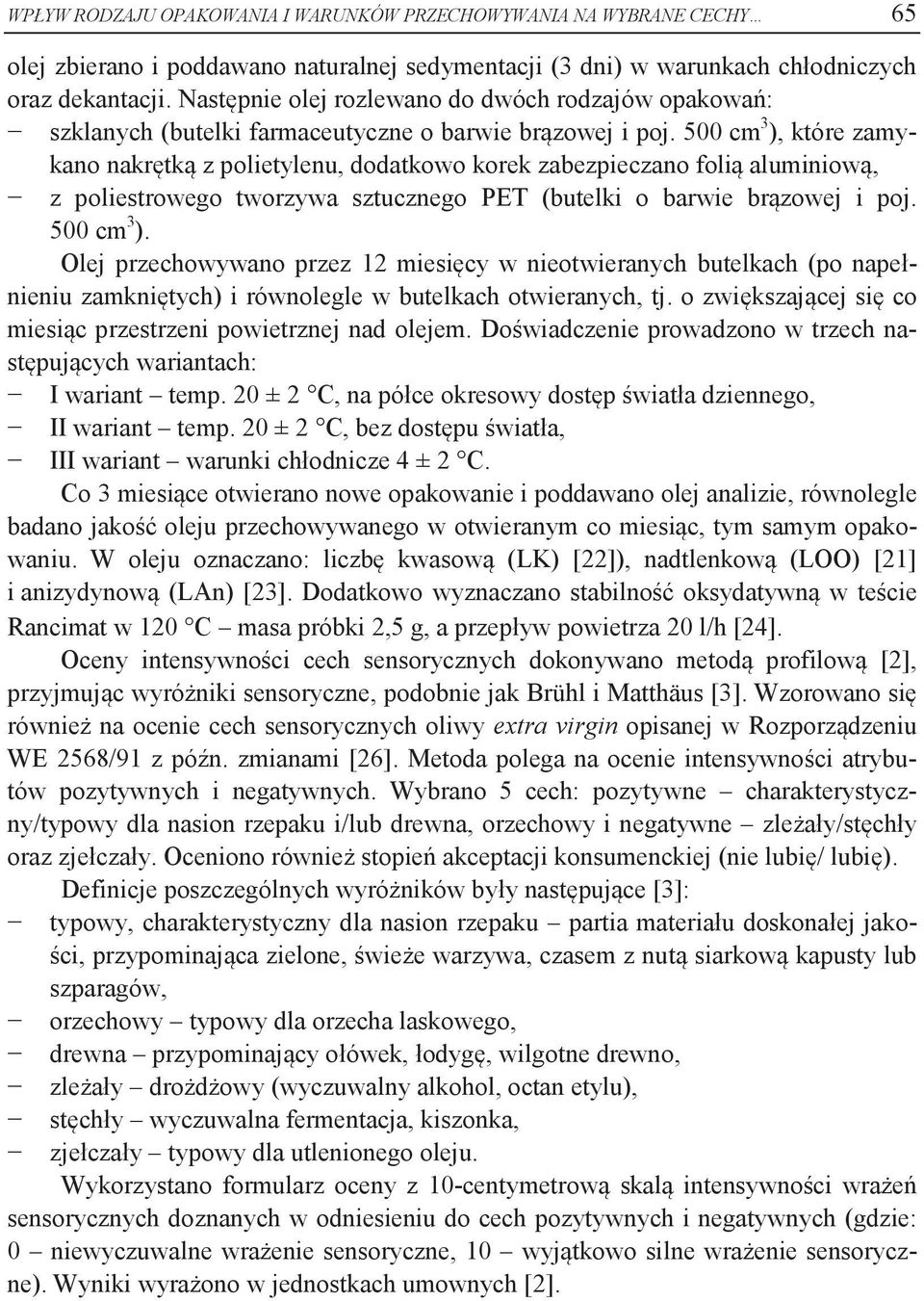 500 cm 3 ), które zamykano nakrętką z polietylenu, dodatkowo korek zabezpieczano folią aluminiową, z poliestrowego tworzywa sztucznego PET (butelki o barwie brązowej i poj. 500 cm 3 ).