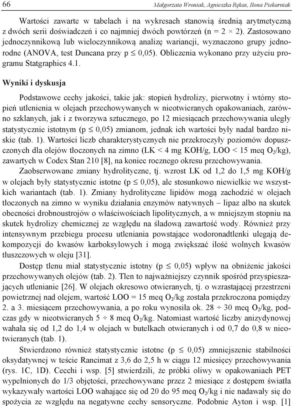 Wyniki i dyskusja Podstawowe cechy jakości, takie jak: stopień hydrolizy, pierwotny i wtórny stopień utlenienia w olejach przechowywanych w nieotwieranych opakowaniach, zarówno szklanych, jak i z