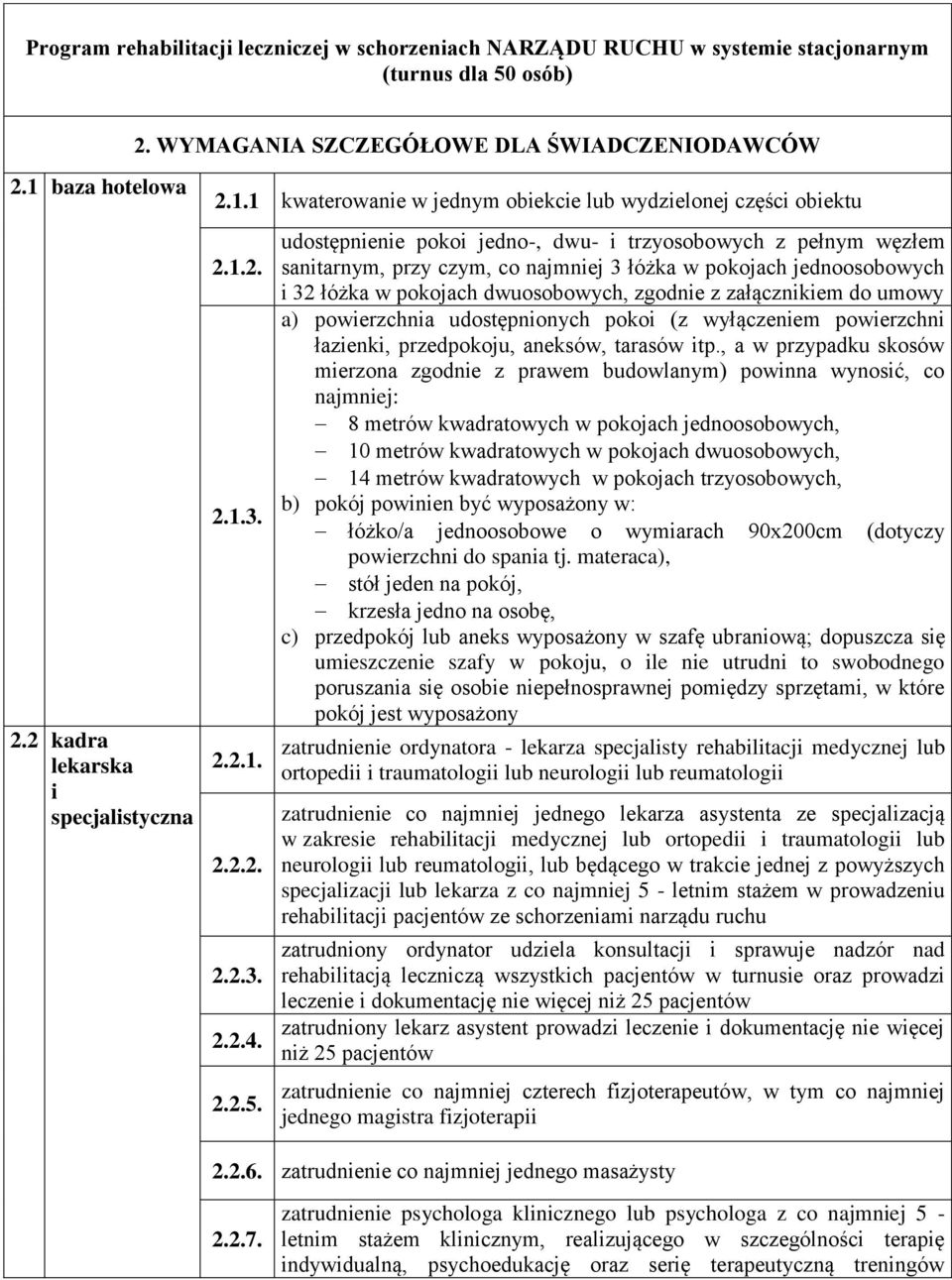 udostępnienie pokoi jedno-, dwu- i trzyosobowych z pełnym węzłem sanitarnym, przy czym, co najmniej 3 łóżka w pokojach jednoosobowych i 32 łóżka w pokojach dwuosobowych, zgodnie z załącznikiem do