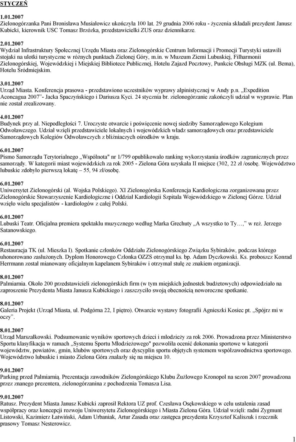 2007 Wydział Infrastruktury Społecznej Urzędu Miasta oraz Zielonogórskie Centrum Informacji i Promocji Turystyki ustawili stojaki na ulotki turystyczne w różnych punktach Zielonej Góry, m.in.