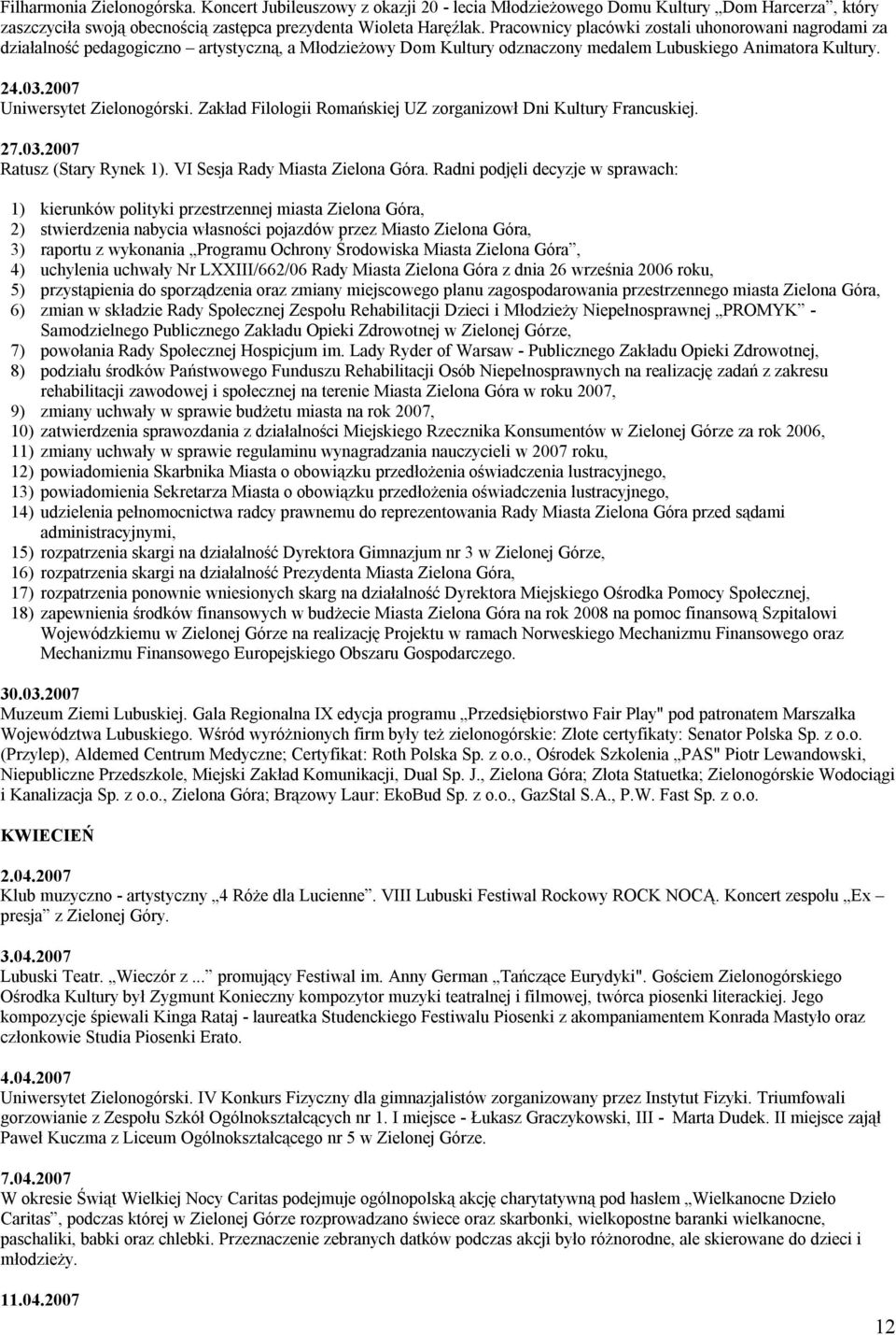 2007 Uniwersytet Zielonogórski. Zakład Filologii Romańskiej UZ zorganizowł Dni Kultury Francuskiej. 27.03.2007 Ratusz (Stary Rynek 1). VI Sesja Rady Miasta Zielona Góra.