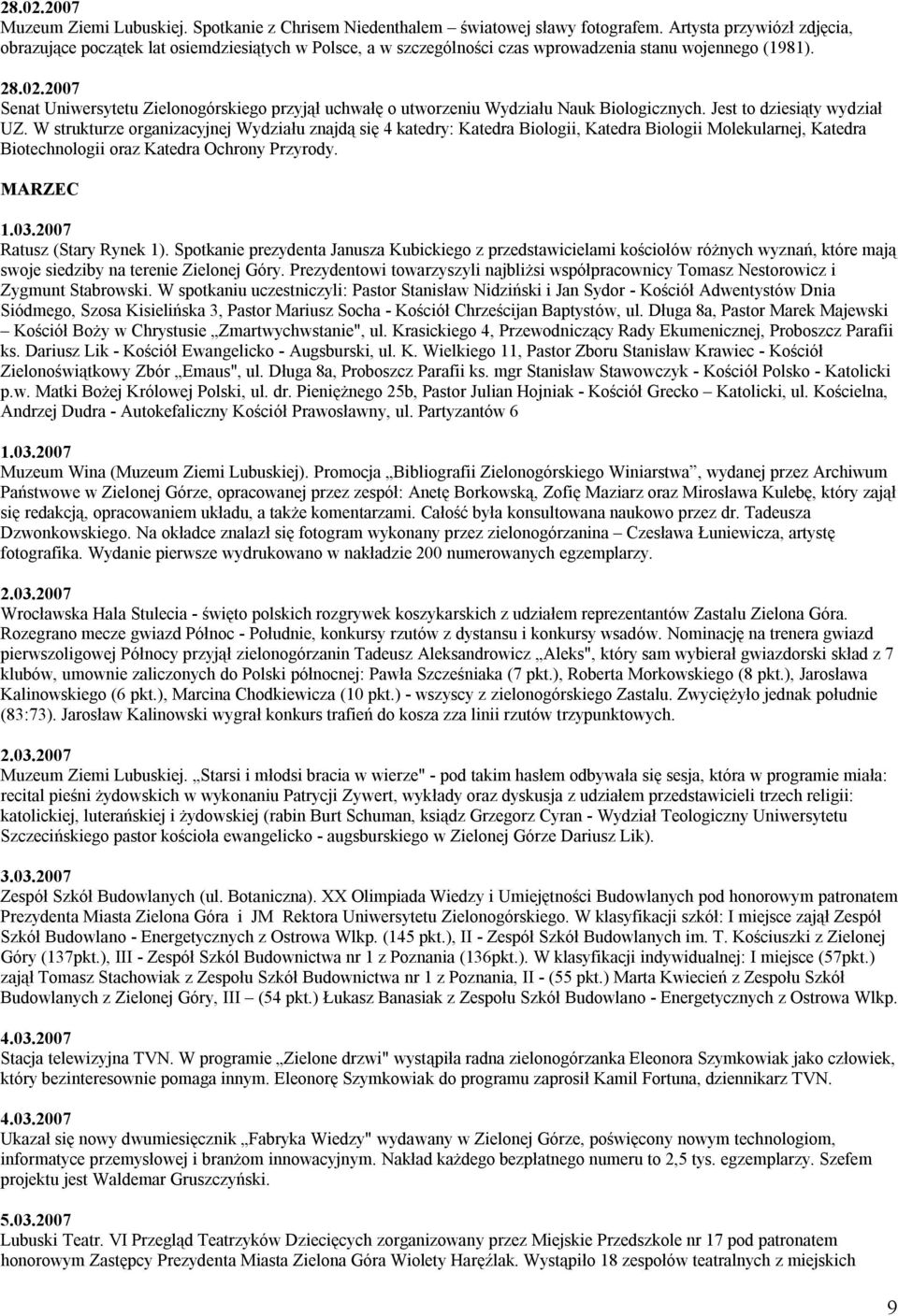 2007 Senat Uniwersytetu Zielonogórskiego przyjął uchwałę o utworzeniu Wydziału Nauk Biologicznych. Jest to dziesiąty wydział UZ.