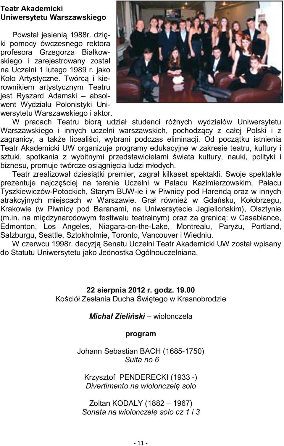 W pracach Teatru bior udział studenci rónych wydziałów Uniwersytetu Warszawskiego i innych uczelni warszawskich, pochodzcy z całej Polski i z zagranicy, a take licealici, wybrani podczas eliminacji.