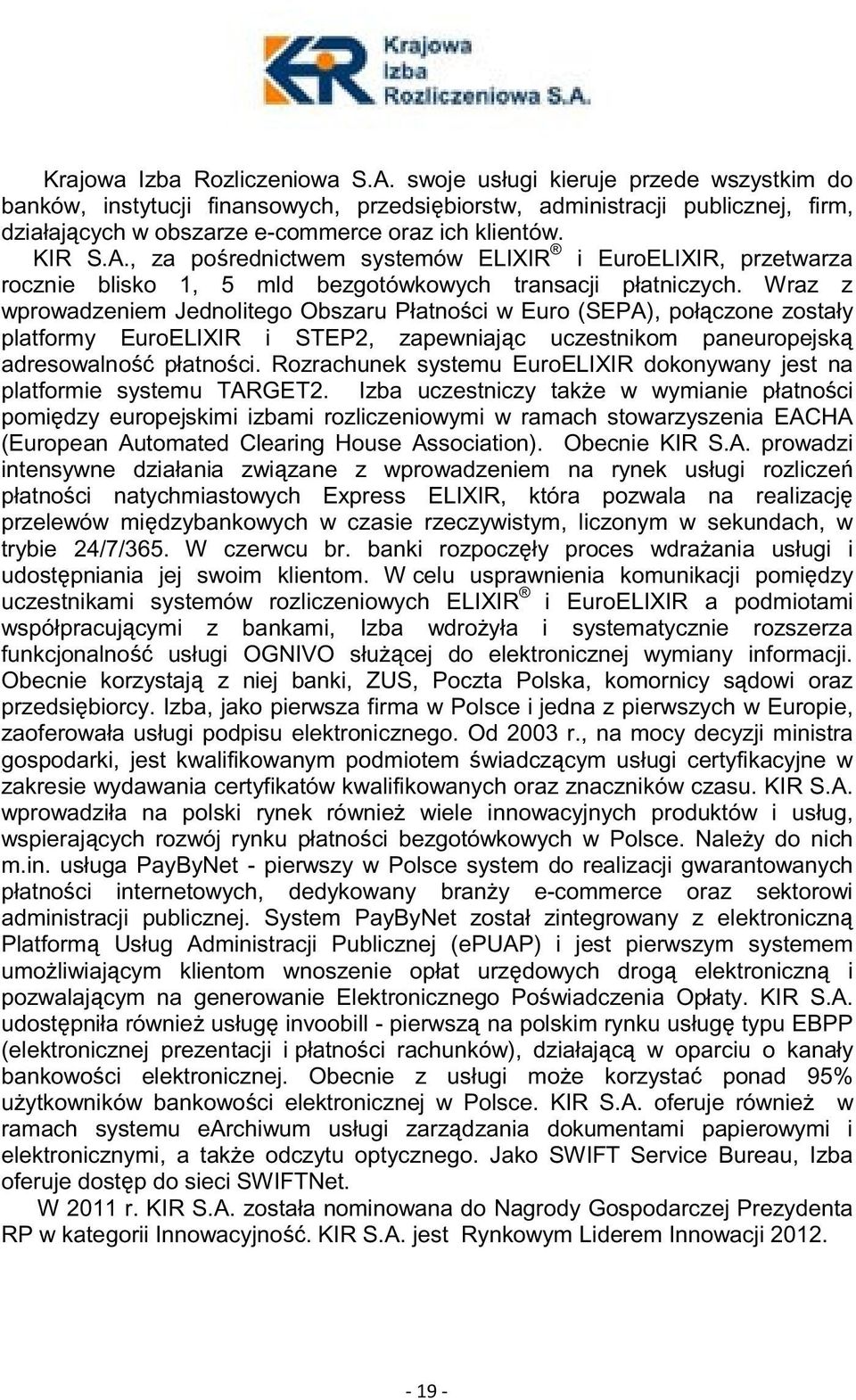 , za porednictwem systemów ELIXIR i EuroELIXIR, przetwarza rocznie blisko 1, 5 mld bezgotówkowych transacji płatniczych.