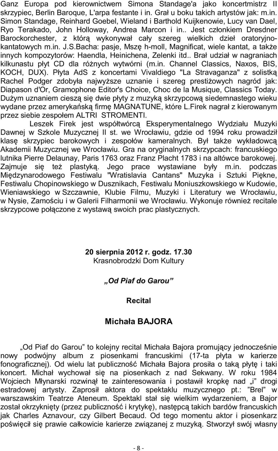 . Jest członkiem Dresdner Barockorchester, z któr wykonywał cały szereg wielkich dzieł oratoryjnokantatowych m.in. J.S.