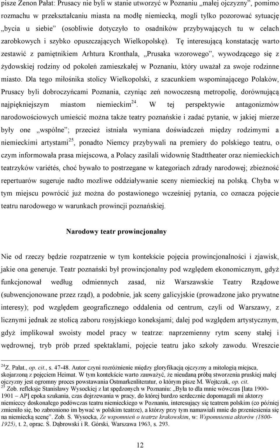 Tę interesującą konstatację warto zestawić z pamiętnikiem Arhtura Kronthala, Prusaka wzorowego, wywodzącego się z żydowskiej rodziny od pokoleń zamieszkałej w Poznaniu, który uważał za swoje rodzinne