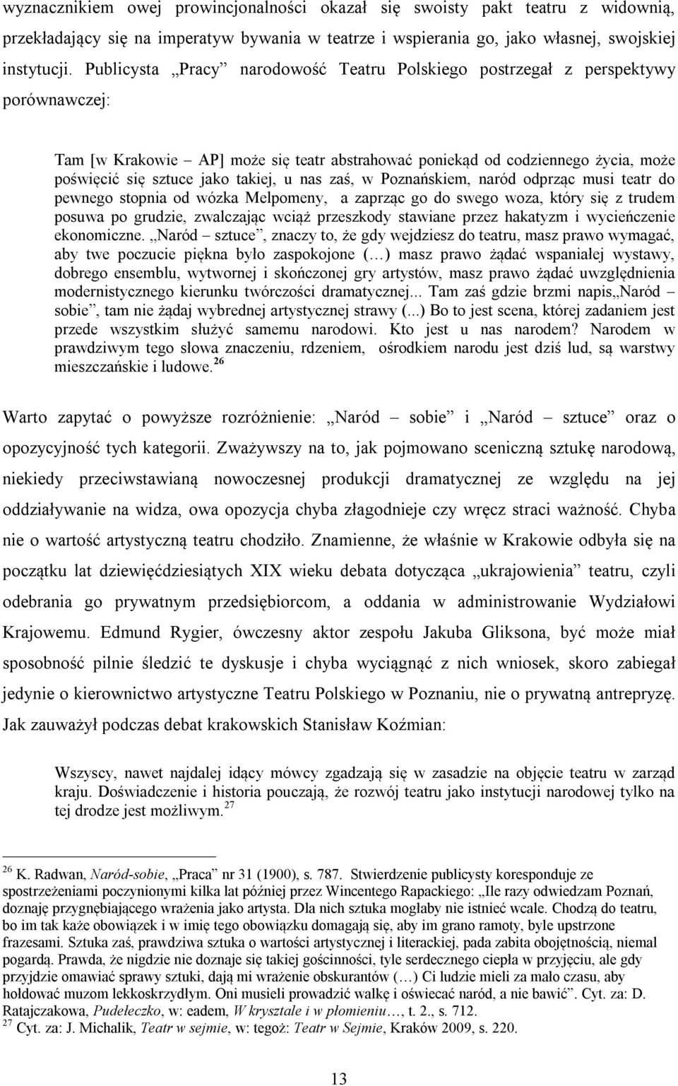 takiej, u nas zaś, w Poznańskiem, naród odprząc musi teatr do pewnego stopnia od wózka Melpomeny, a zaprząc go do swego woza, który się z trudem posuwa po grudzie, zwalczając wciąż przeszkody