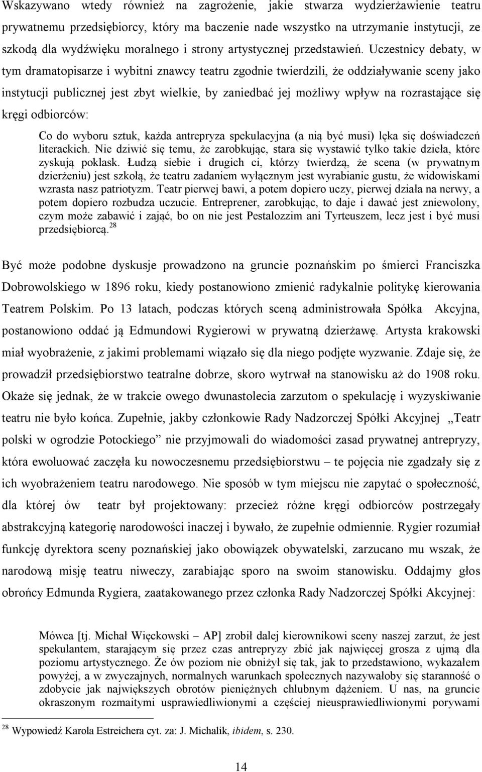 Uczestnicy debaty, w tym dramatopisarze i wybitni znawcy teatru zgodnie twierdzili, że oddziaływanie sceny jako instytucji publicznej jest zbyt wielkie, by zaniedbać jej możliwy wpływ na rozrastające