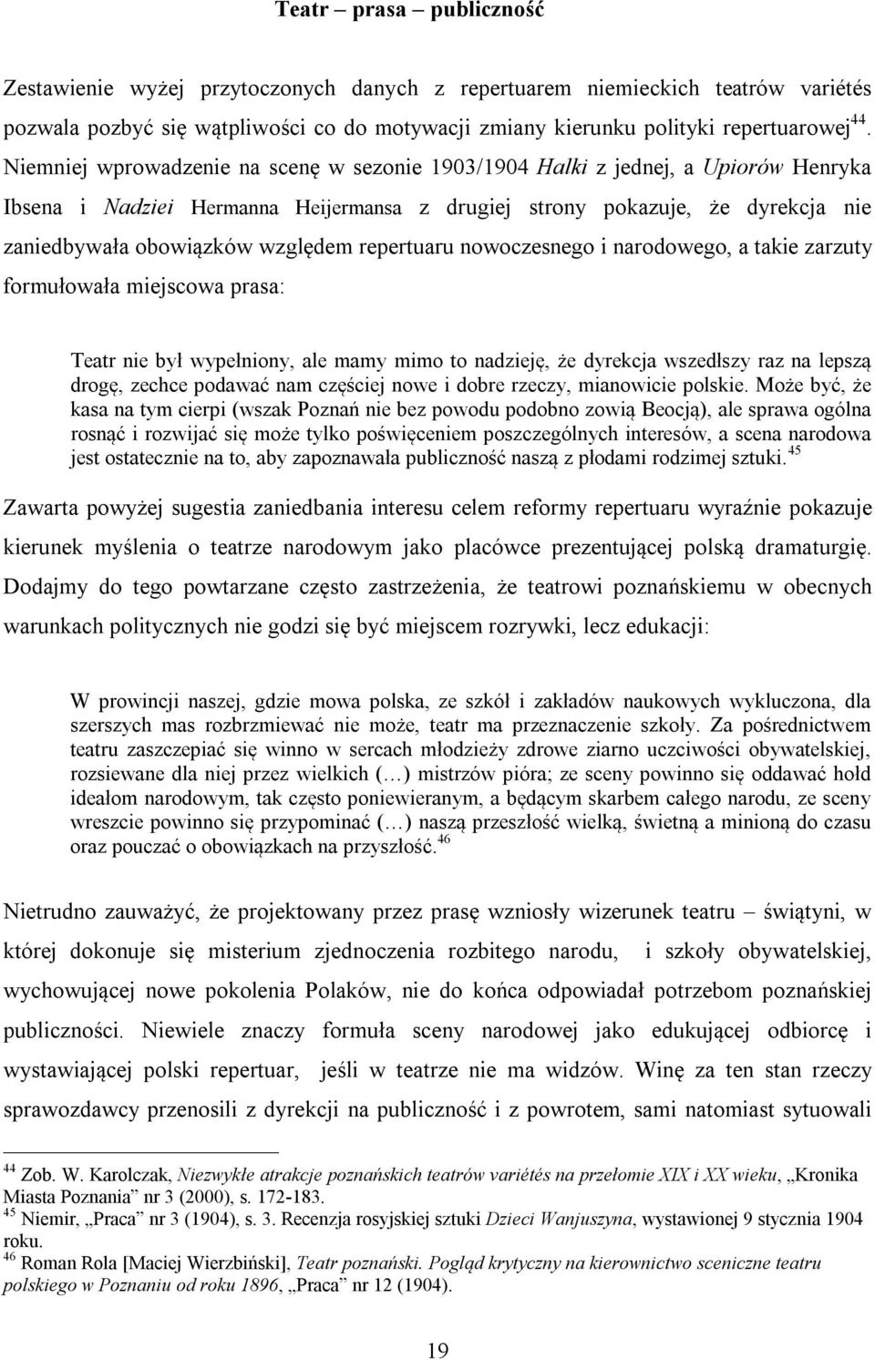 repertuaru nowoczesnego i narodowego, a takie zarzuty formułowała miejscowa prasa: Teatr nie był wypełniony, ale mamy mimo to nadzieję, że dyrekcja wszedłszy raz na lepszą drogę, zechce podawać nam