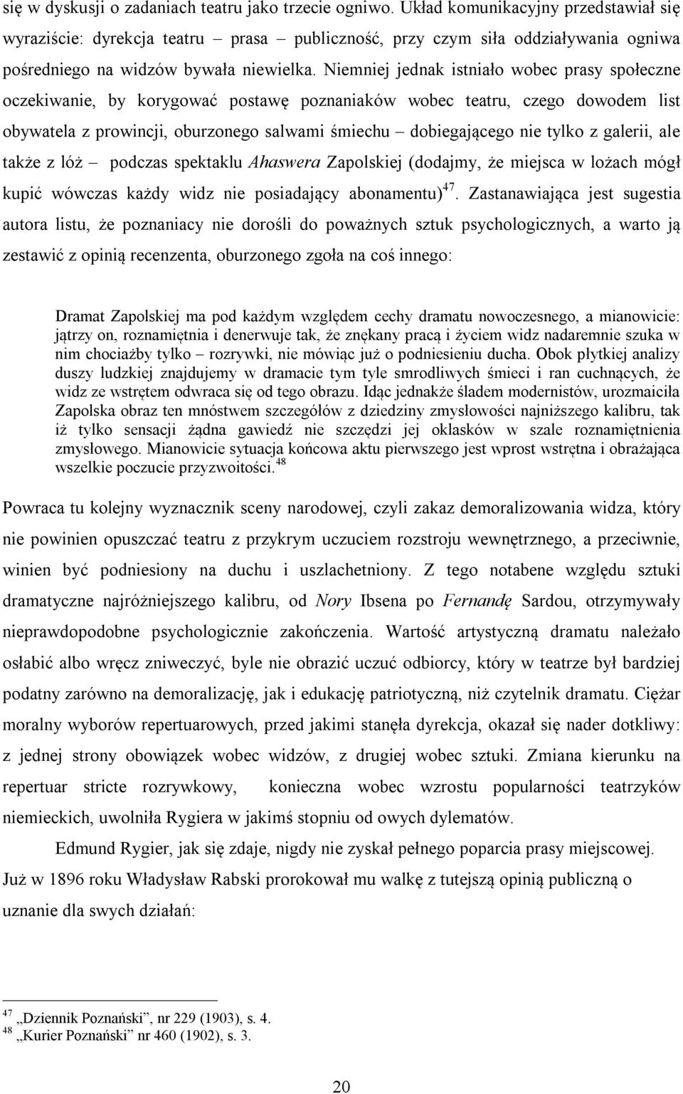 Niemniej jednak istniało wobec prasy społeczne oczekiwanie, by korygować postawę poznaniaków wobec teatru, czego dowodem list obywatela z prowincji, oburzonego salwami śmiechu dobiegającego nie tylko