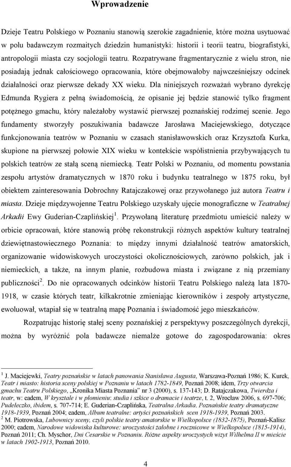 Rozpatrywane fragmentarycznie z wielu stron, nie posiadają jednak całościowego opracowania, które obejmowałoby najwcześniejszy odcinek działalności oraz pierwsze dekady XX wieku.