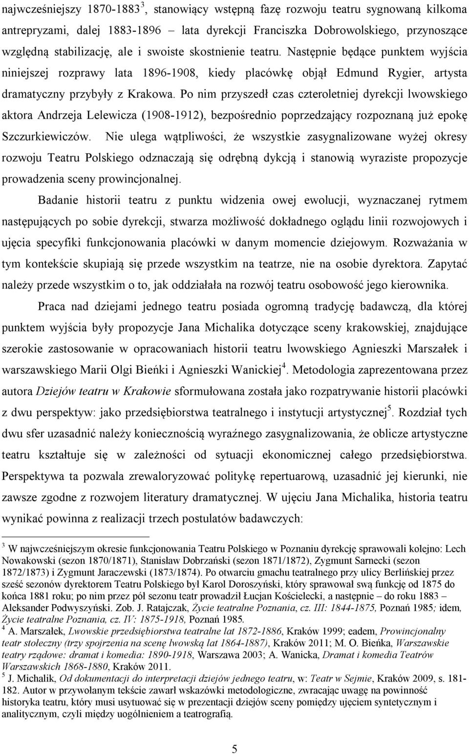 Po nim przyszedł czas czteroletniej dyrekcji lwowskiego aktora Andrzeja Lelewicza (1908-1912), bezpośrednio poprzedzający rozpoznaną już epokę Szczurkiewiczów.