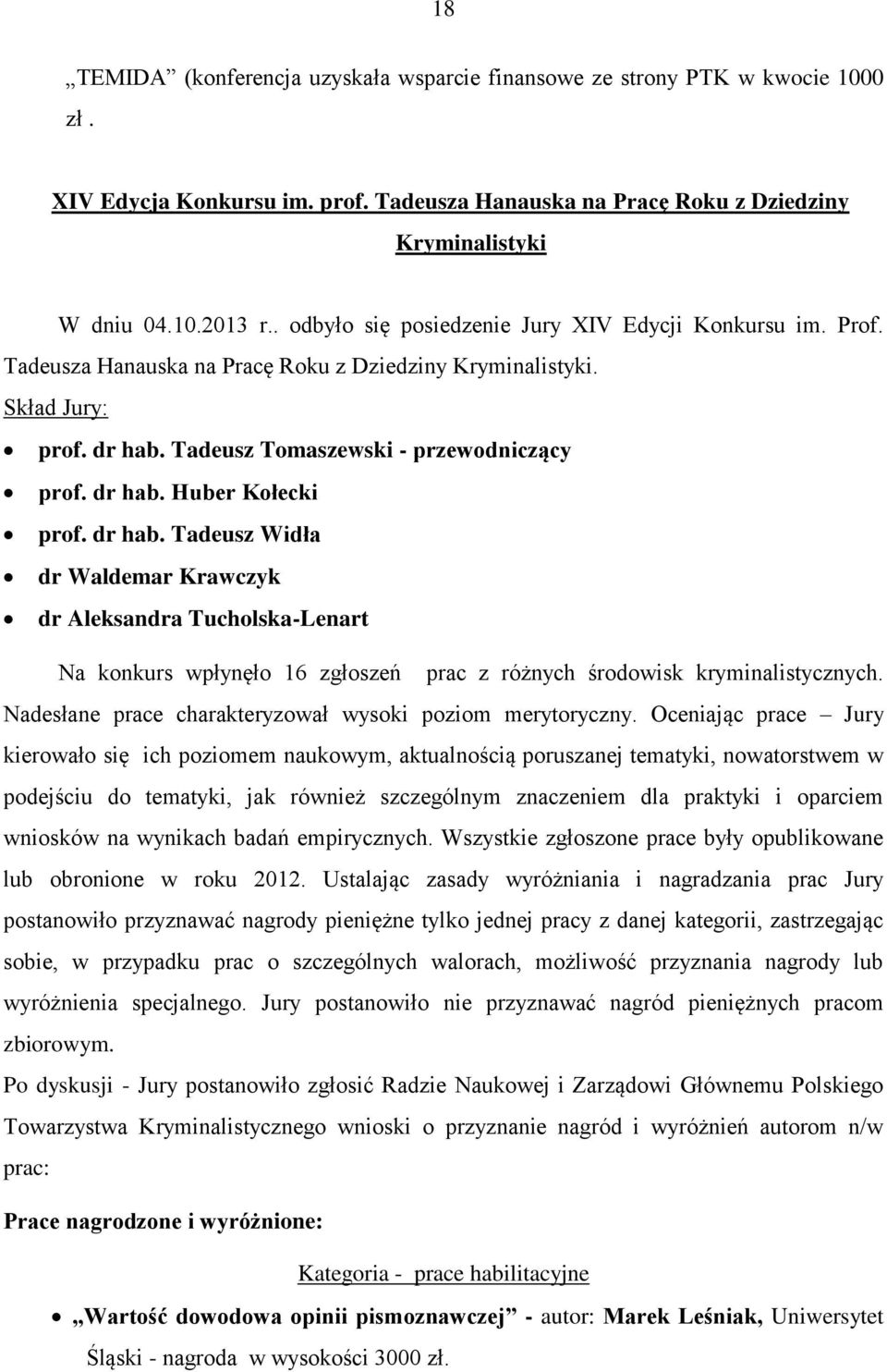 dr hab. Tadeusz Widła dr Waldemar Krawczyk dr Aleksandra Tucholska-Lenart Na konkurs wpłynęło 16 zgłoszeń prac z różnych środowisk kryminalistycznych.