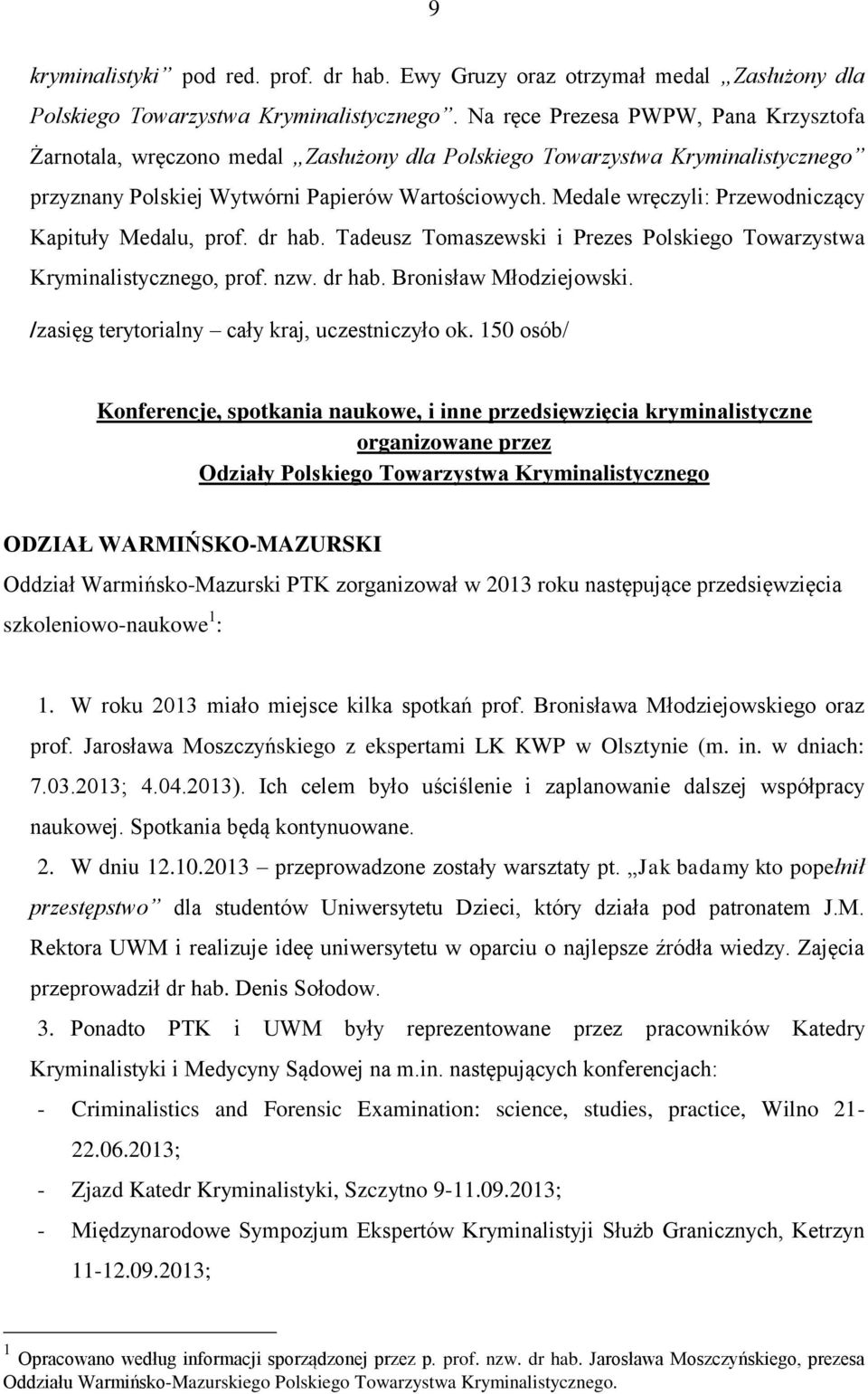 Medale wręczyli: Przewodniczący Kapituły Medalu, prof. dr hab. Tadeusz Tomaszewski i Prezes Polskiego Towarzystwa Kryminalistycznego, prof. nzw. dr hab. Bronisław Młodziejowski.